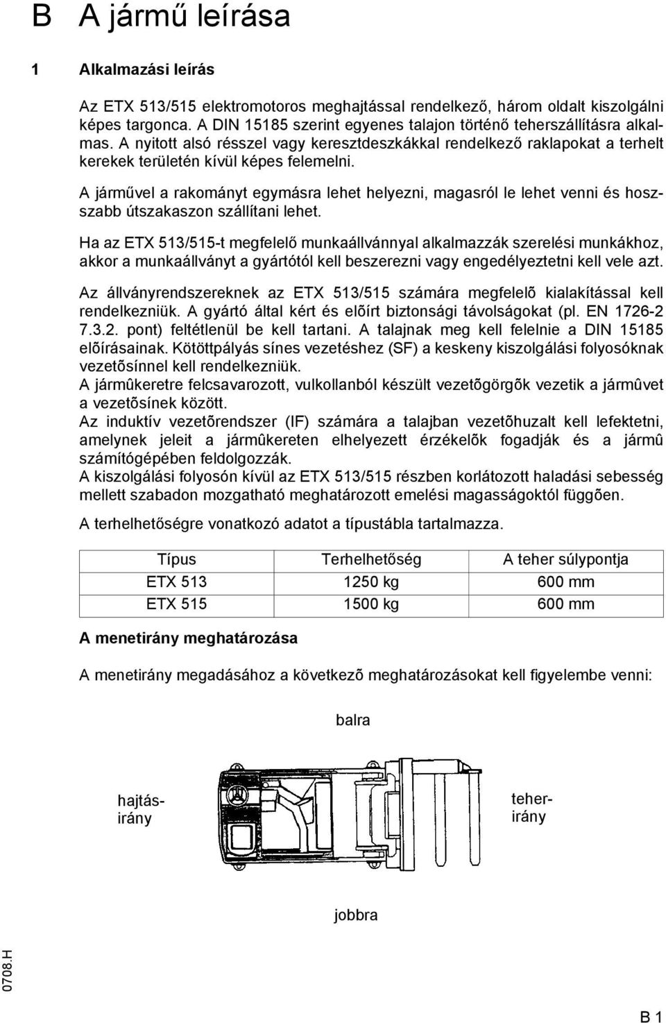 A járművel a rakományt egymásra lehet helyezni, magasról le lehet venni és hoszszabb útszakaszon szállítani lehet.