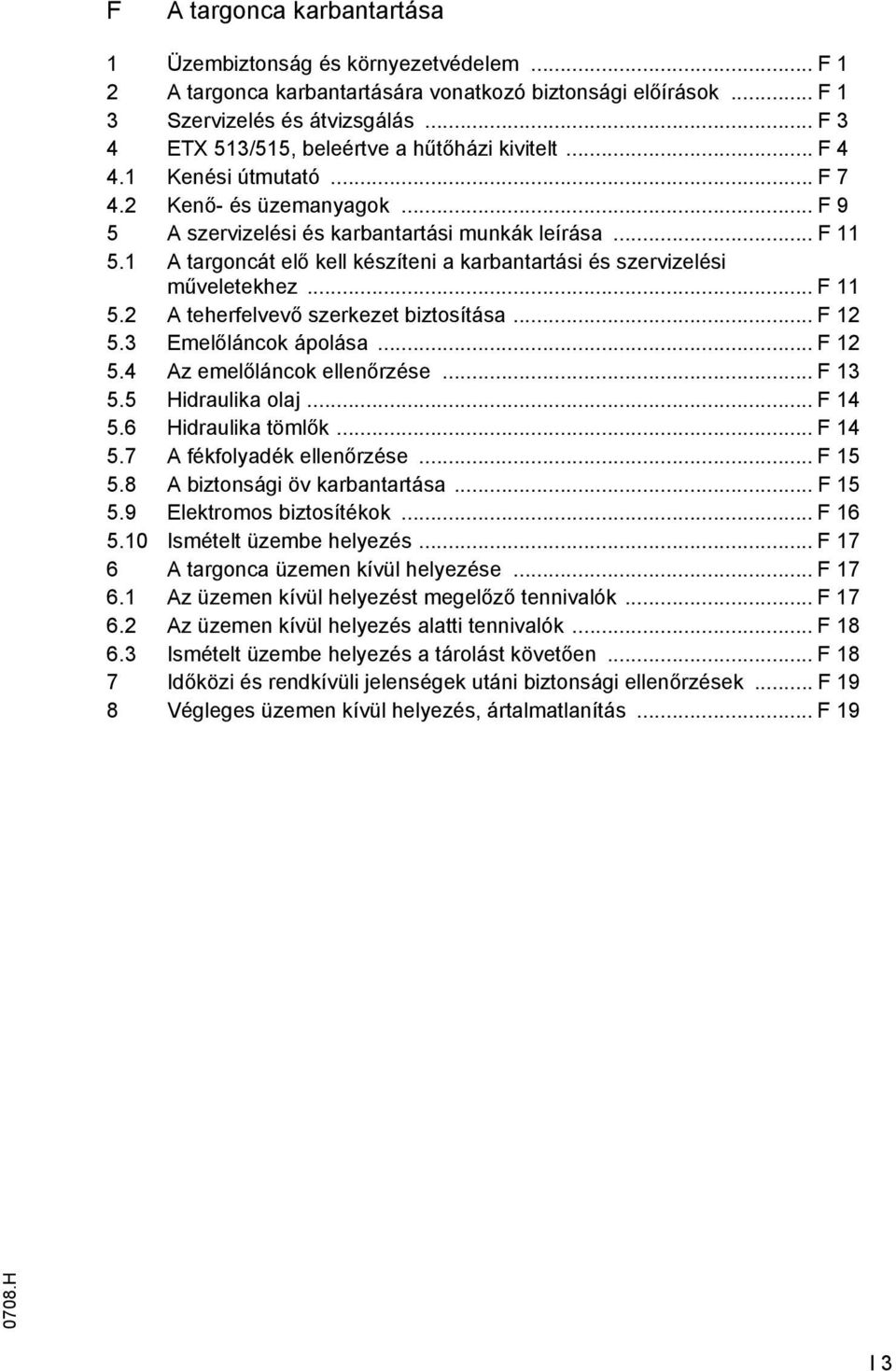 1 A targoncát elő kell készíteni a karbantartási és szervizelési műveletekhez... 11 5.2 A teherfelvevő szerkezet biztosítása... 12 5.3 Emelőláncok ápolása... 12 5.4 Az emelőláncok ellenőrzése... 13 5.