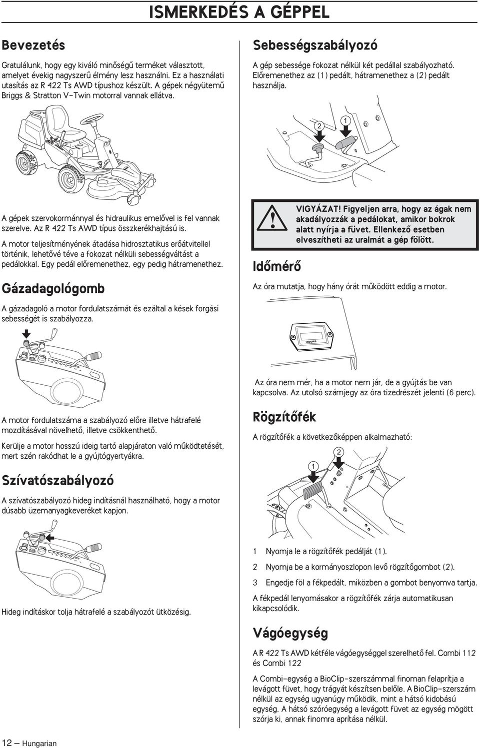 ElŒremenethez az (1) pedált, hátramenethez a (2) pedált használja. 2 1 A gépek szervokormánnyal és hidraulikus emelœvel is fel vannak szerelve. Az R 422 Ts AWD típus összkerékhajtású is.