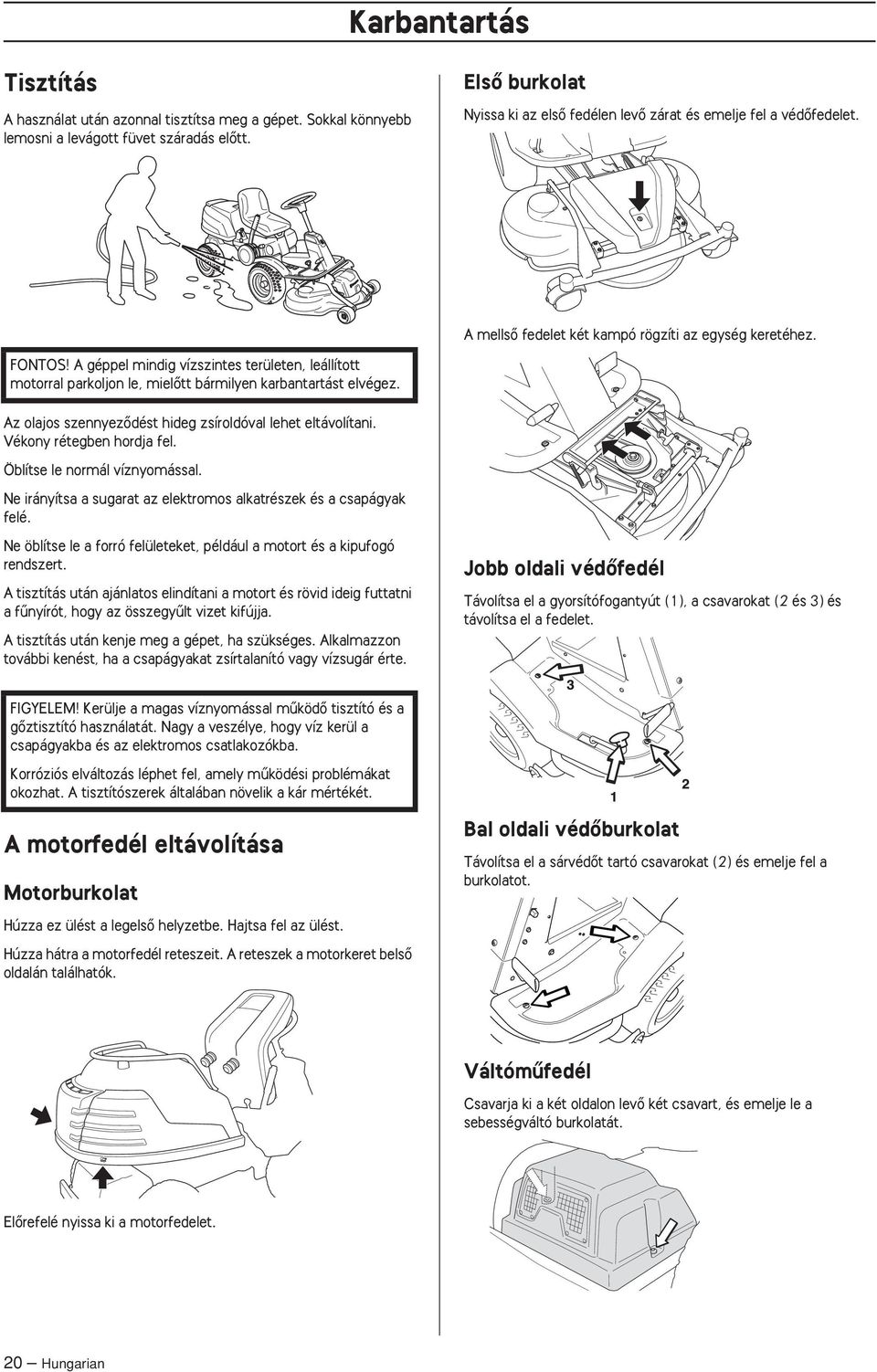 FONTOS A géppel mindig vízszintes területen, leállított motorral parkoljon le, mielœtt bármilyen karbantartást elvégez. Az olajos szennyezœdést hideg zsíroldóval lehet eltávolítani.