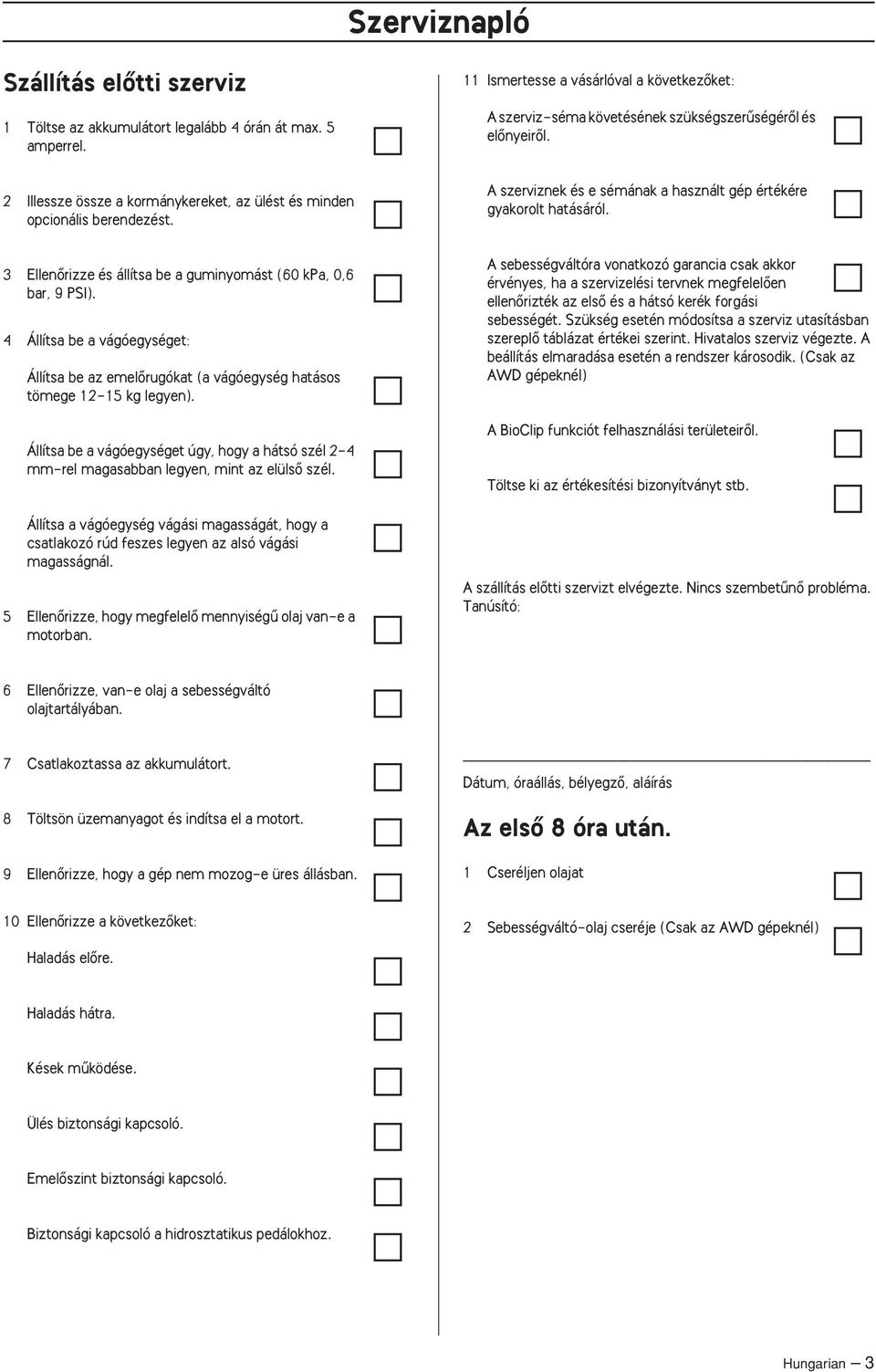 3 EllenŒrizze és állítsa be a guminyomást (60 kpa, 0,6 bar, 9 PSI). 4 Állítsa be a vágóegységet: Állítsa be az emelœrugókat (a vágóegység hatásos tömege 12-15 kg legyen).