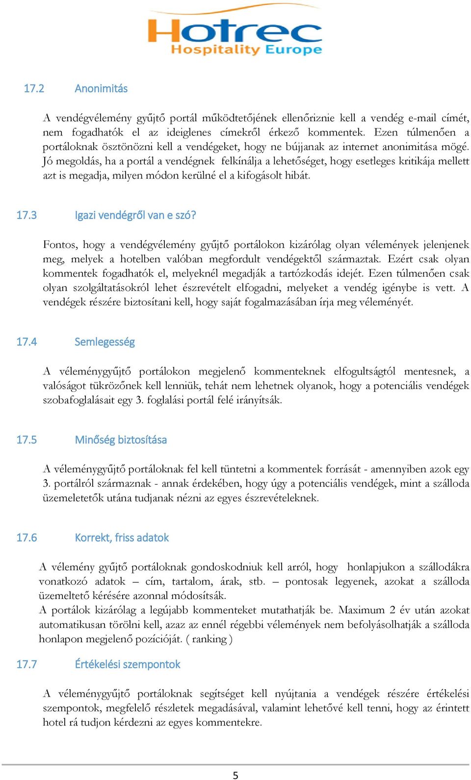 Jó megoldás, ha a portál a vendégnek felkínálja a lehetőséget, hogy esetleges kritikája mellett azt is megadja, milyen módon kerülné el a kifogásolt hibát. 17.3 Igazi vendégről van e szó?