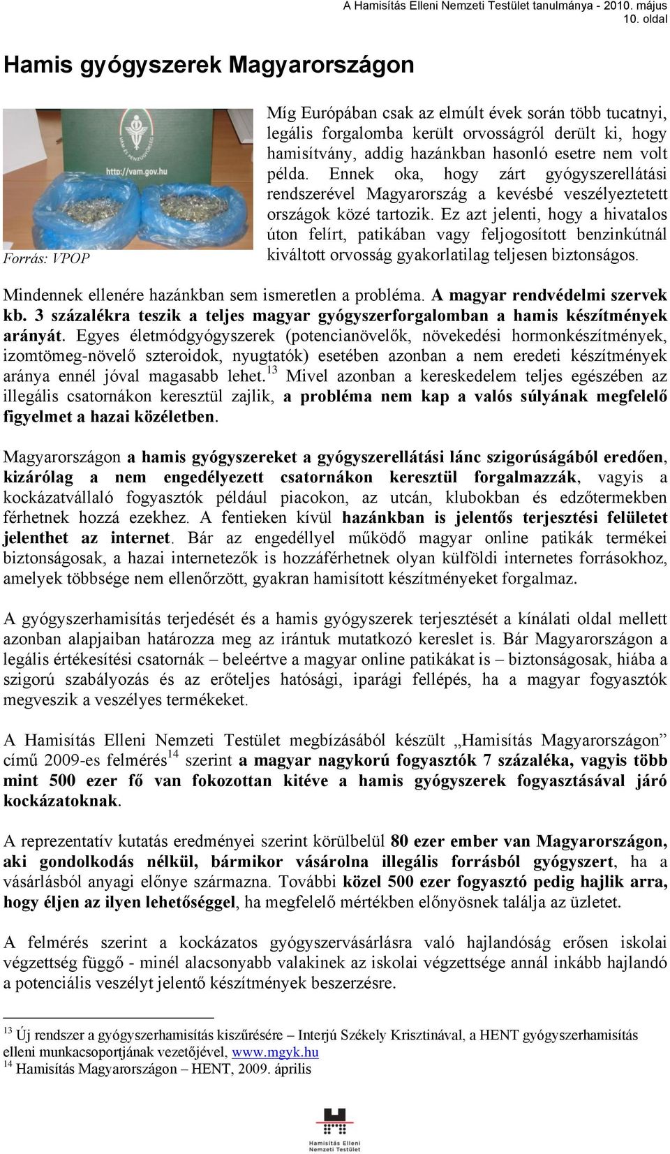 Ez azt jelenti, hogy a hivatalos úton felírt, patikában vagy feljogosított benzinkútnál kiváltott orvosság gyakorlatilag teljesen biztonságos. Mindennek ellenére hazánkban sem ismeretlen a probléma.