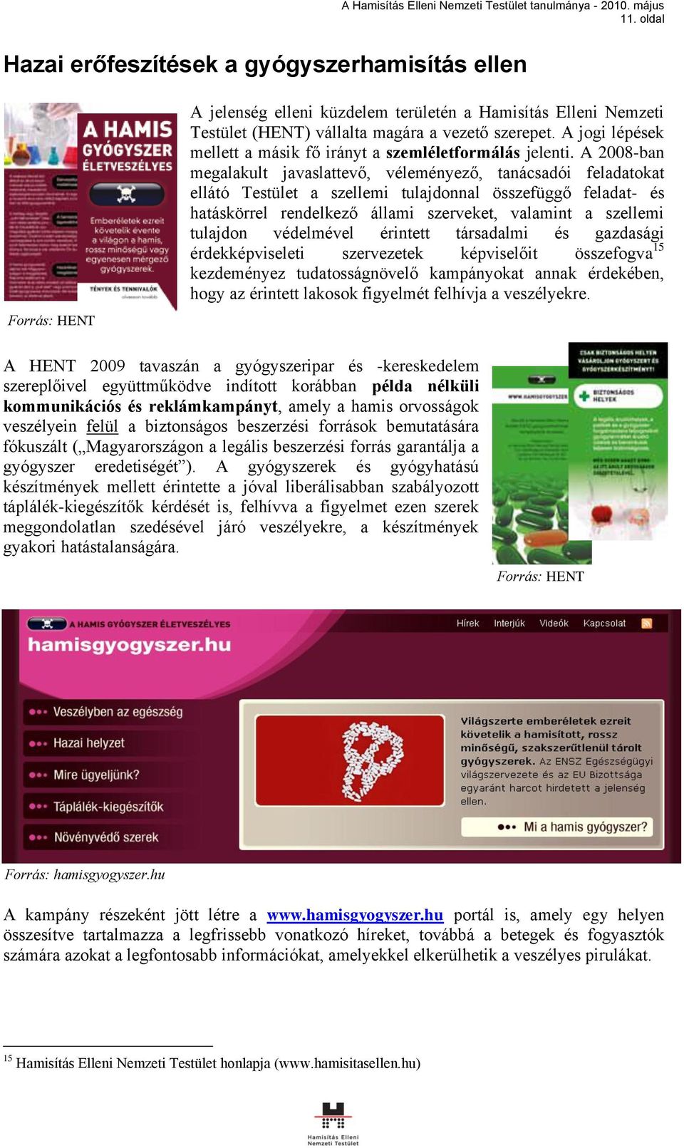 A 2008-ban megalakult javaslattevő, véleményező, tanácsadói feladatokat ellátó Testület a szellemi tulajdonnal összefüggő feladat- és hatáskörrel rendelkező állami szerveket, valamint a szellemi