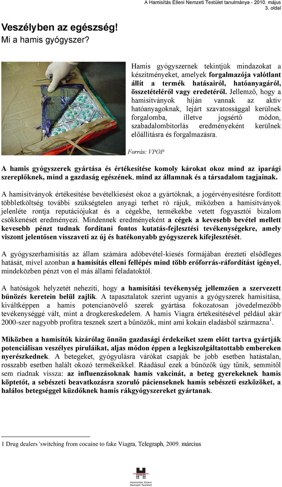 Jellemző, hogy a hamisítványok híján vannak az aktív hatóanyagoknak, lejárt szavatossággal kerülnek forgalomba, illetve jogsértő módon, szabadalombitorlás eredményeként kerülnek előállításra és