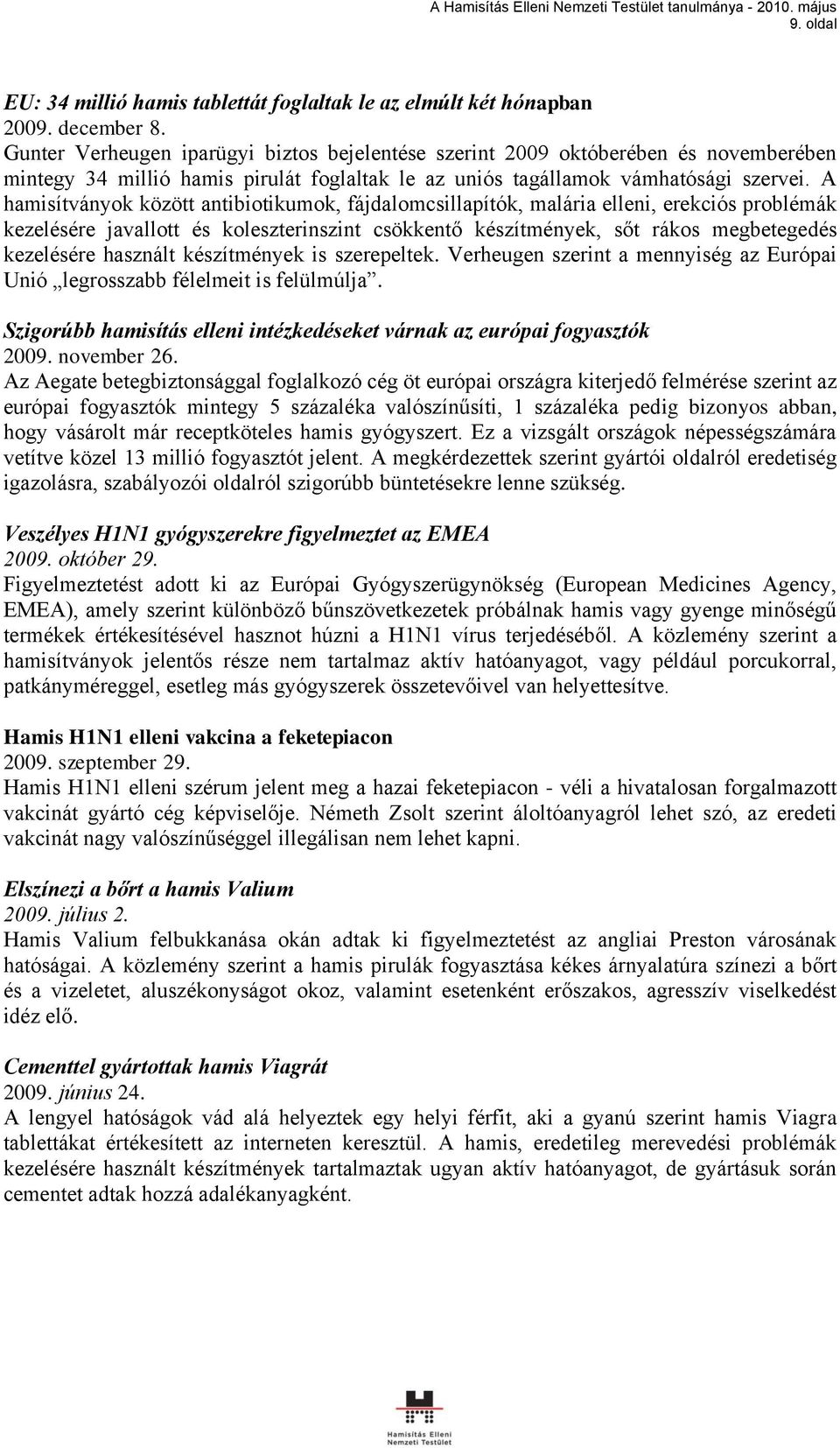 A hamisítványok között antibiotikumok, fájdalomcsillapítók, malária elleni, erekciós problémák kezelésére javallott és koleszterinszint csökkentő készítmények, sőt rákos megbetegedés kezelésére