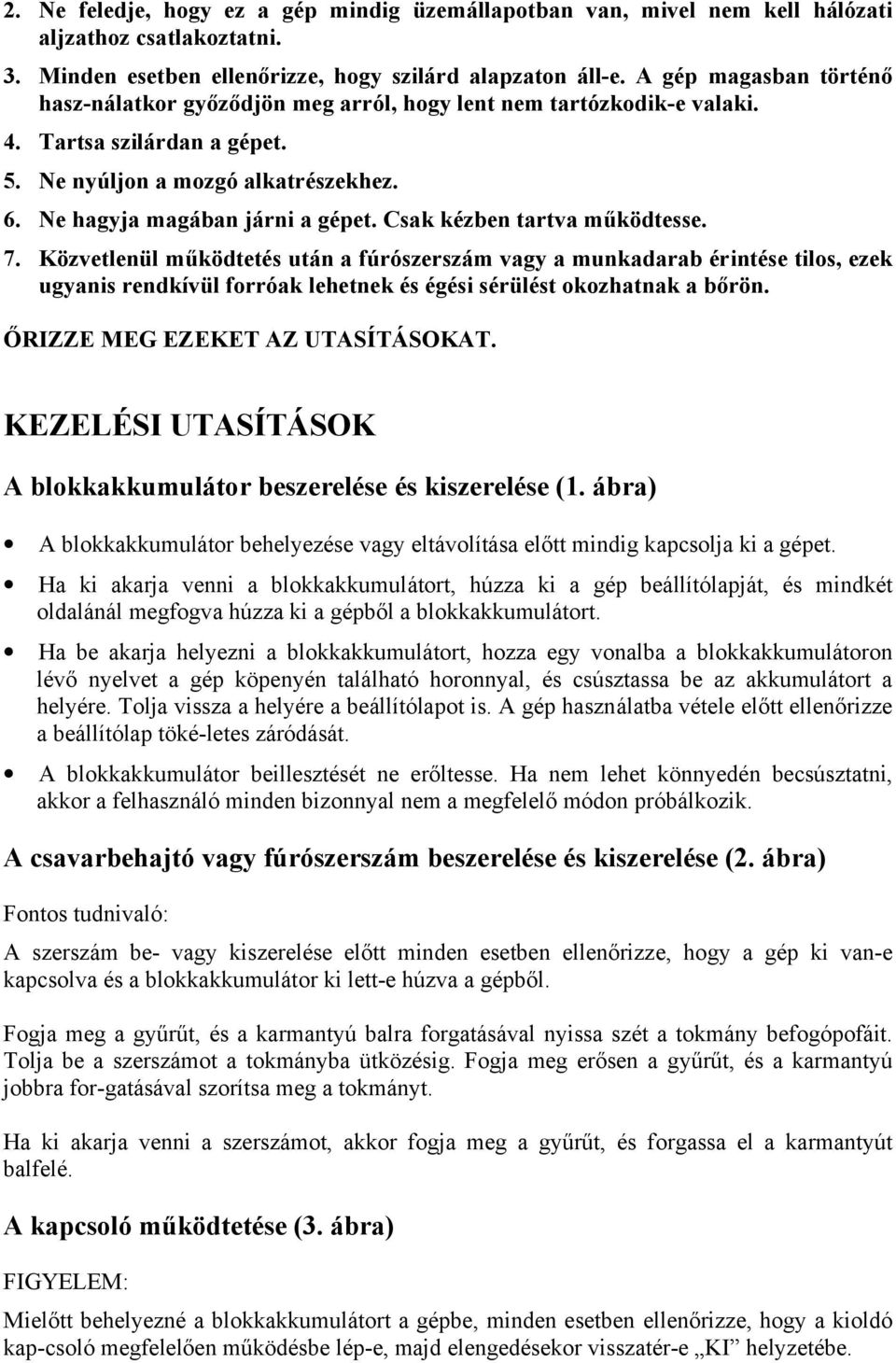 Csak kézben tartva működtesse. 7. Közvetlenül működtetés után a fúrószerszám vagy a munkadarab érintése tilos, ezek ugyanis rendkívül forróak lehetnek és égési sérülést okozhatnak a bőrön.