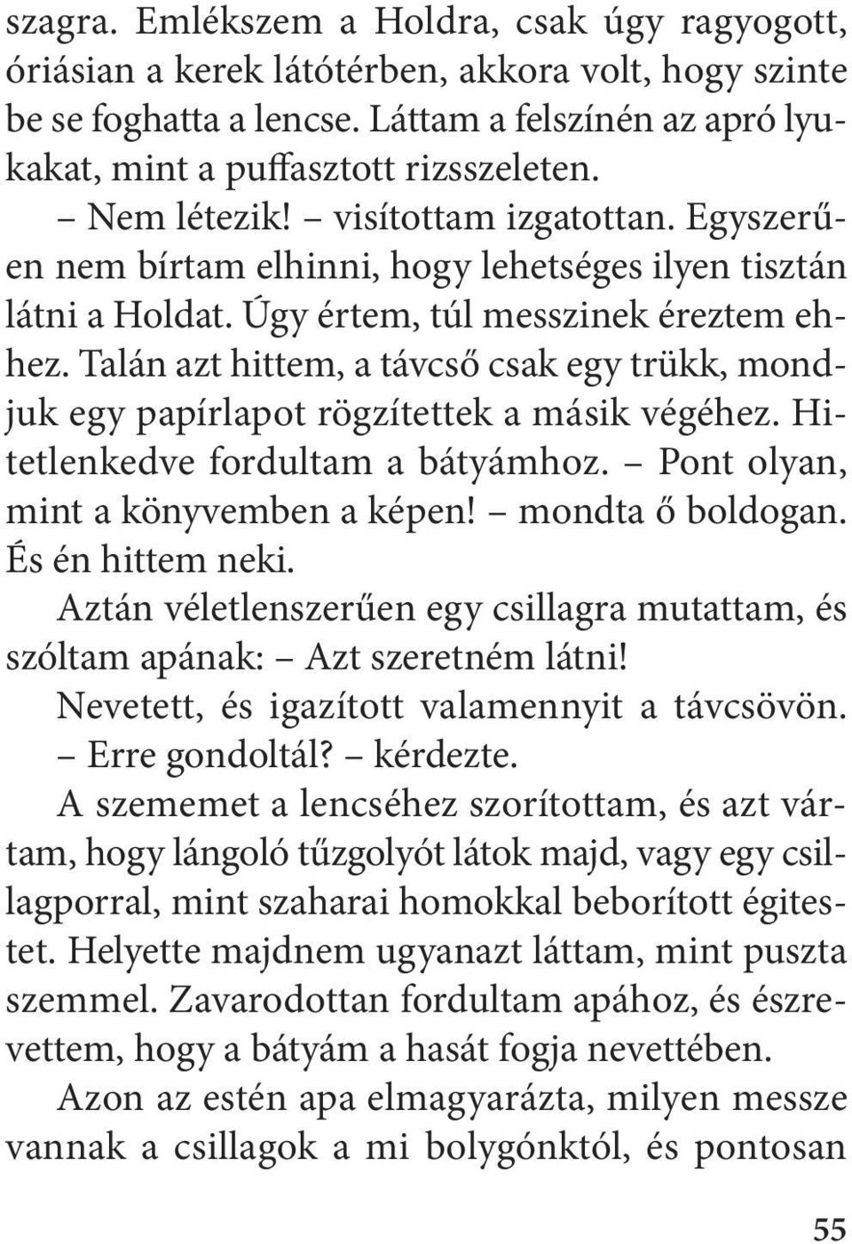 Talán azt hittem, a távcső csak egy trükk, mondjuk egy papírlapot rögzítettek a másik végéhez. Hitetlenkedve fordultam a bátyámhoz. Pont olyan, mint a könyvemben a képen! mondta ő boldogan.