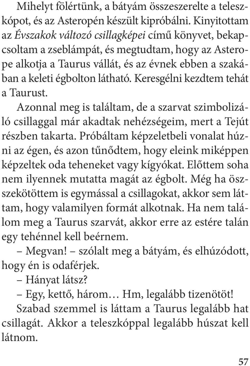 Keresgélni kezdtem tehát a Taurust. Azonnal meg is találtam, de a szarvat szimbolizáló csillaggal már akadtak nehézségeim, mert a Tejút részben takarta.