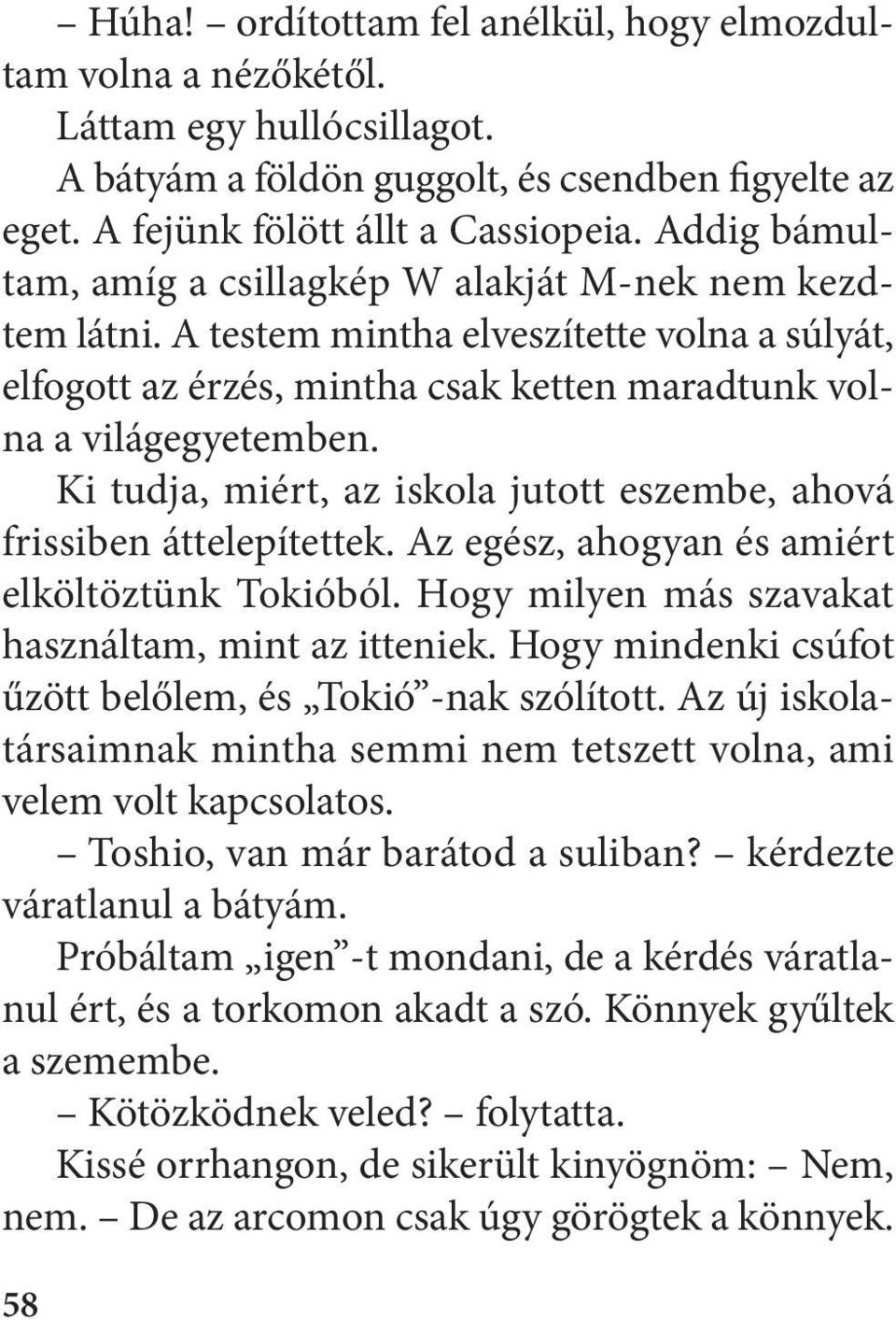 Ki tudja, miért, az iskola jutott eszembe, ahová frissiben áttelepítettek. Az egész, ahogyan és amiért elköltöztünk Tokióból. Hogy milyen más szavakat használtam, mint az itteniek.