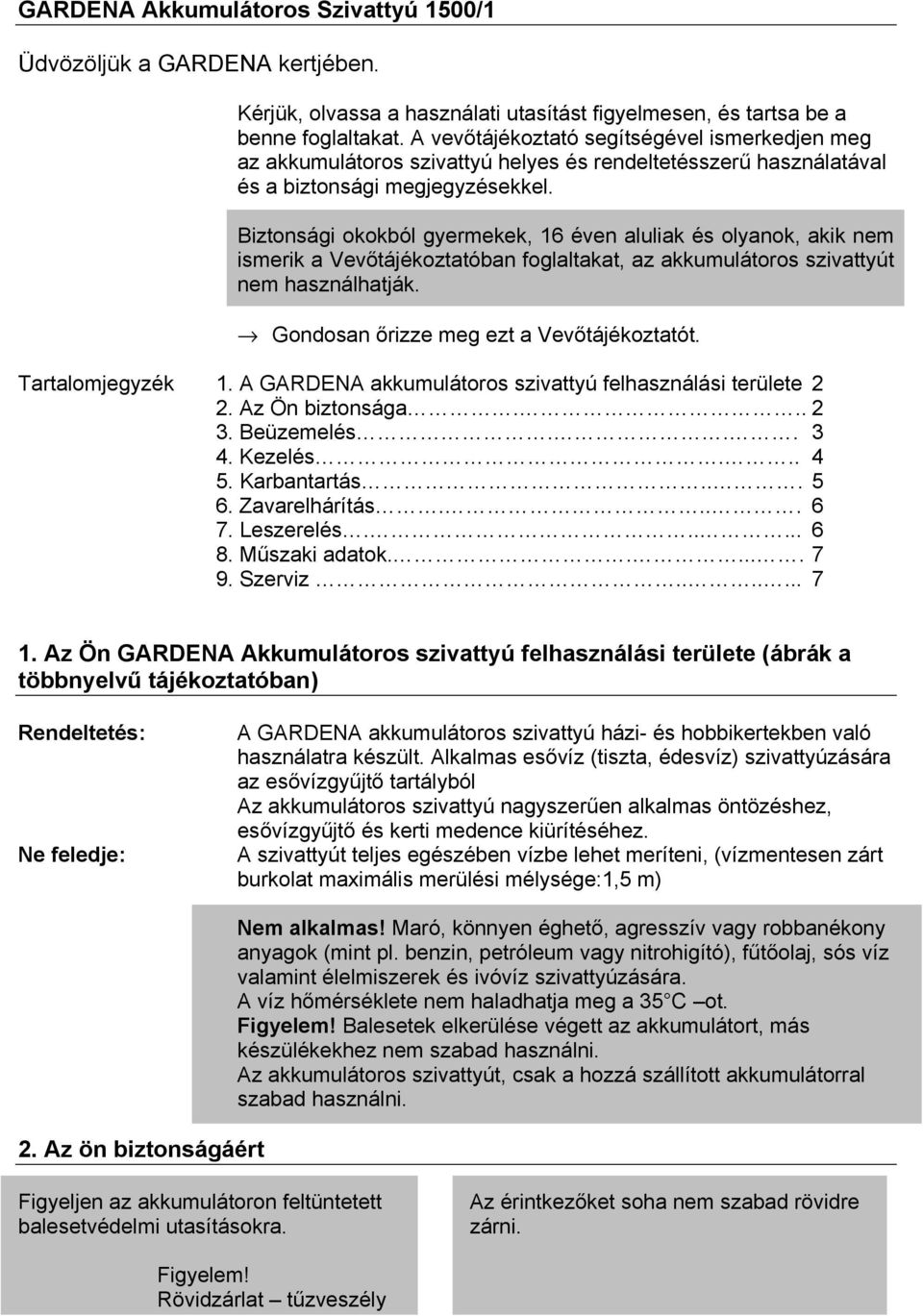 Biztonsági okokból gyermekek, 16 éven aluliak és olyanok, akik nem ismerik a Vevőtájékoztatóban foglaltakat, az akkumulátoros szivattyút nem használhatják. Gondosan őrizze meg ezt a Vevőtájékoztatót.