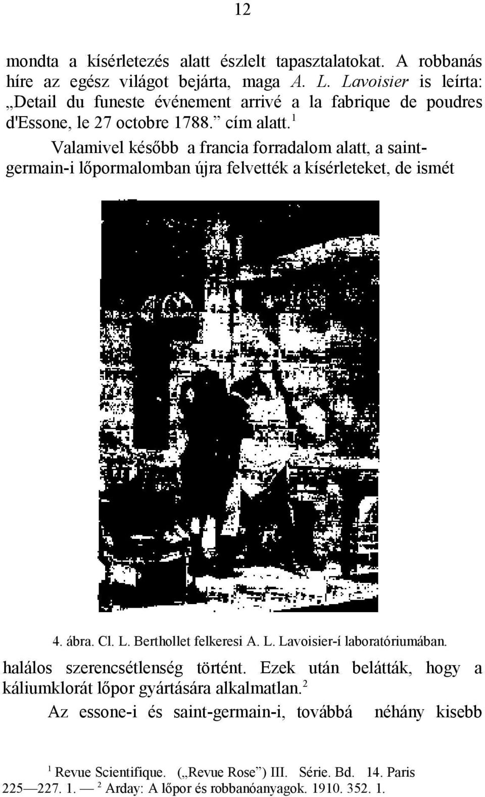 Valamivel később a francia forradalom alatt, a saintgermain-i lőpormalomban újra felvették a kísérleteket, de ismét 4. ábra. Cl. L. Berthollet felkeresi A. L. Lavoisier-í laboratóriumában.