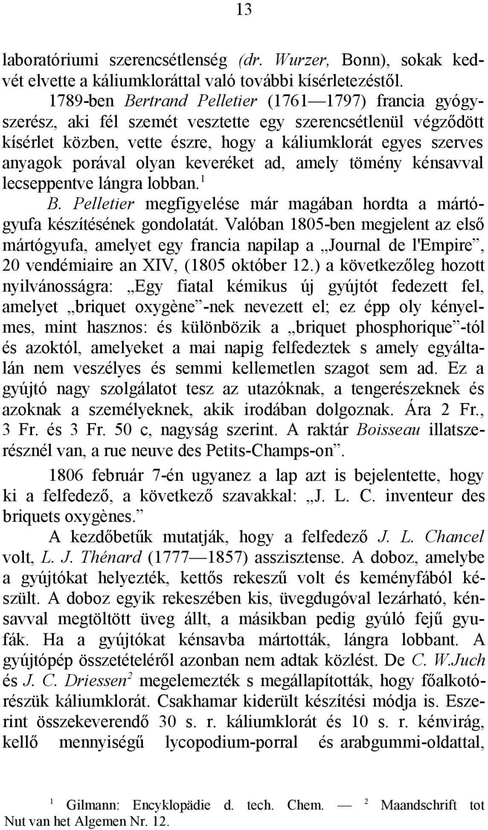 keveréket ad, amely tömény kénsavval lecseppentve lángra lobban. B. Pelletier megfigyelése már magában hordta a mártógyufa készítésének gondolatát.