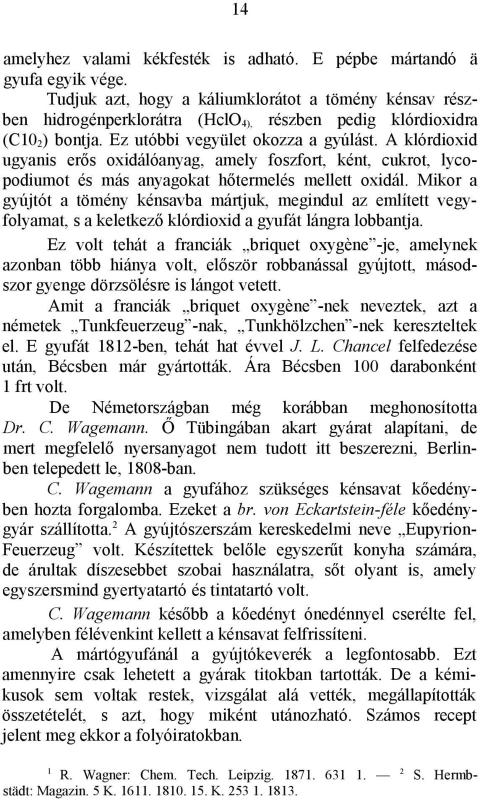 A klórdioxid ugyanis erős oxidálóanyag, amely foszfort, ként, cukrot, lycopodiumot és más anyagokat hőtermelés mellett oxidál.