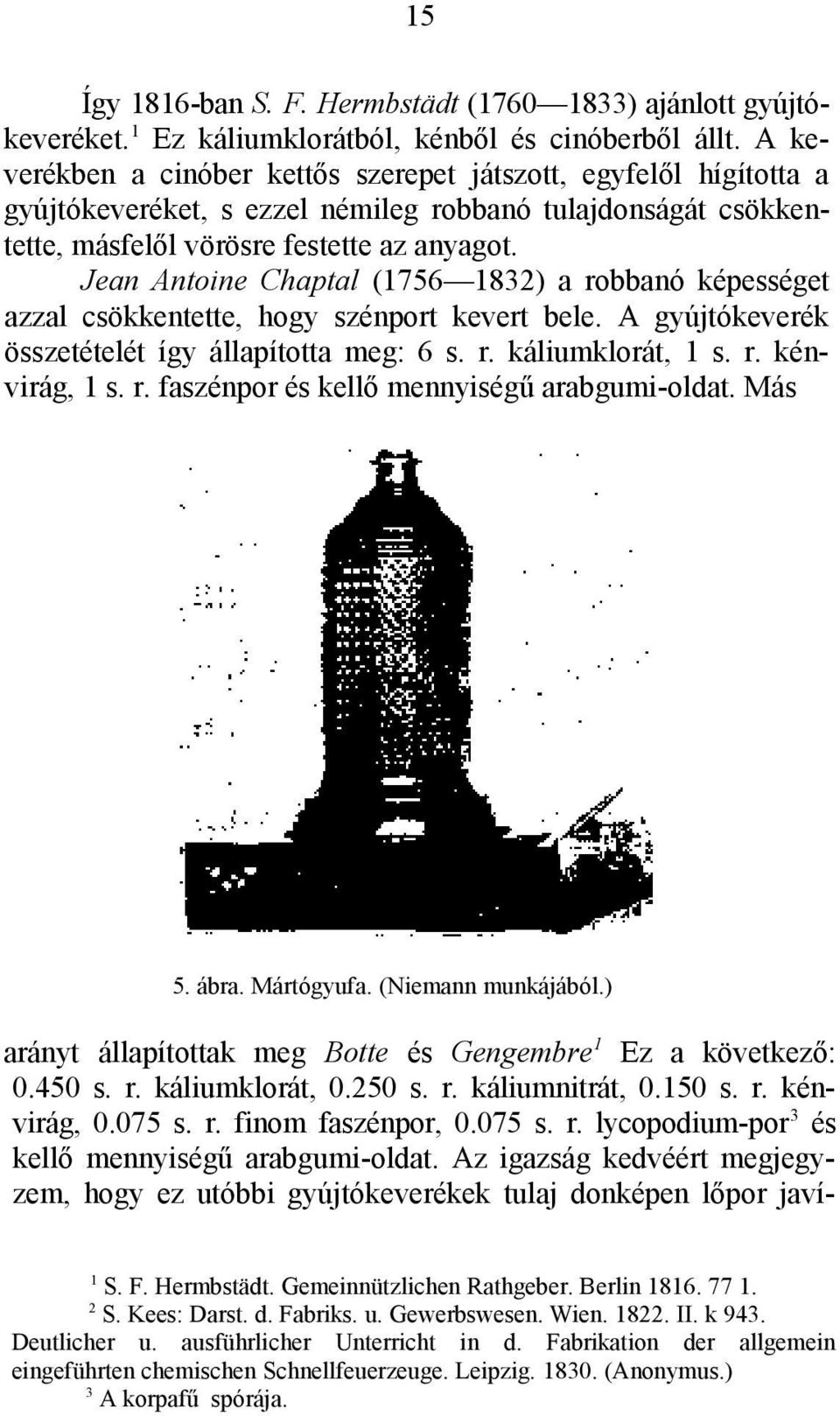 Jean Antoine Chaptal (756 832) a robbanó képességet azzal csökkentette, hogy szénport kevert bele. A gyújtókeverék összetételét így állapította meg: 6 s. r. káliumklorát, s. r. kénvirág, s. r. faszénpor és kellő mennyiségű arabgumi-oldat.