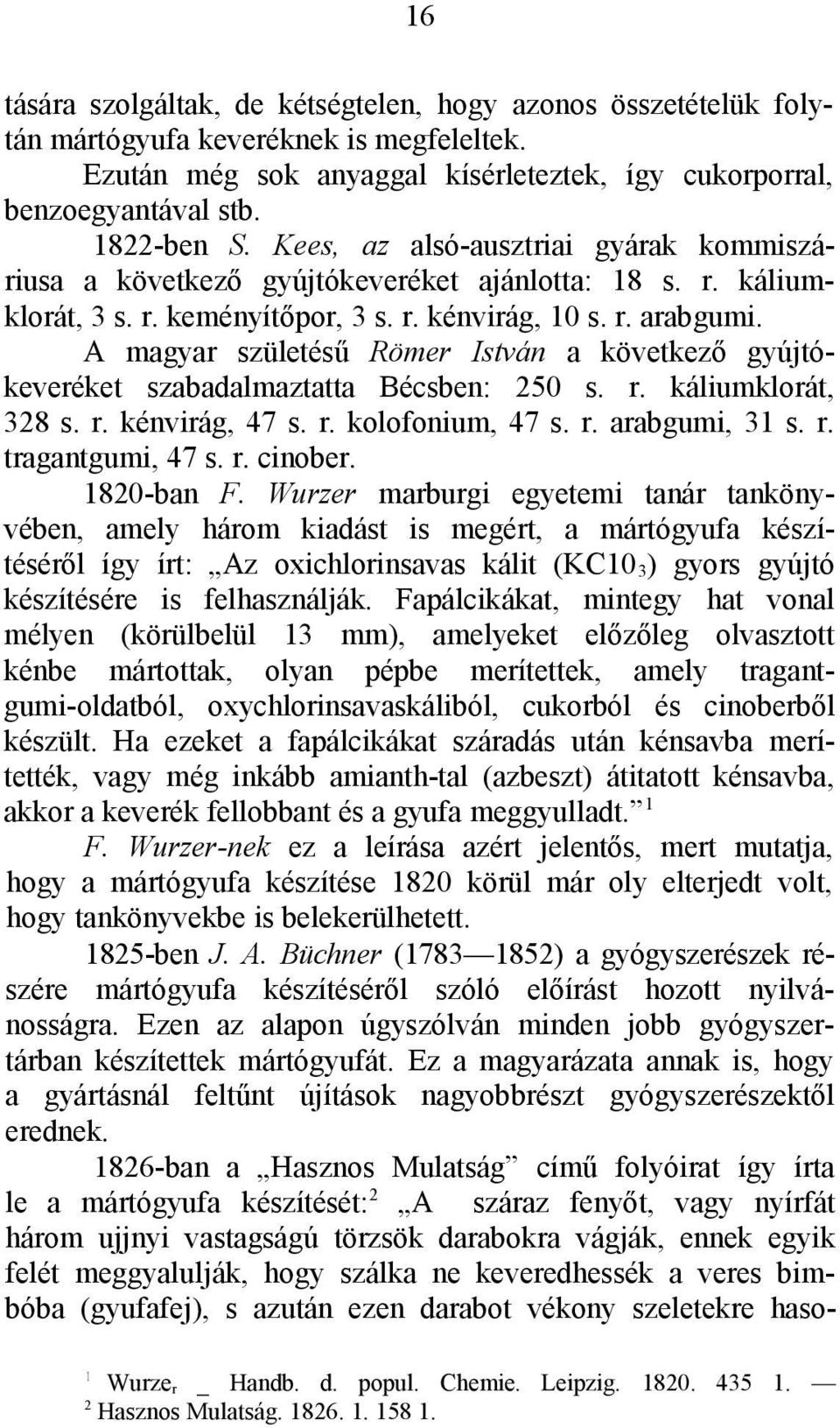 A magyar születésű Römer István a következő gyújtókeveréket szabadalmaztatta Bécsben: 250 s. r. káliumklorát, 328 s. r. kénvirág, 47 s. r. kolofonium, 47 s. r. arabgumi, 3 s. r. tragantgumi, 47 s. r. cinober.