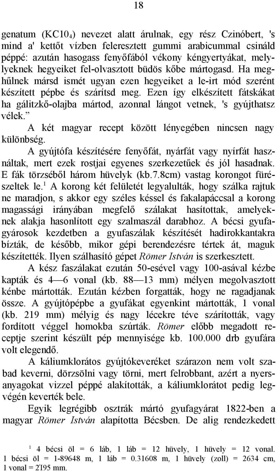 Ezen így elkészített fátskákat ha gálitzkő-olajba mártod, azonnal lángot vetnek, 's gyújthatsz vélek. A két magyar recept között lényegében nincsen nagy különbség.