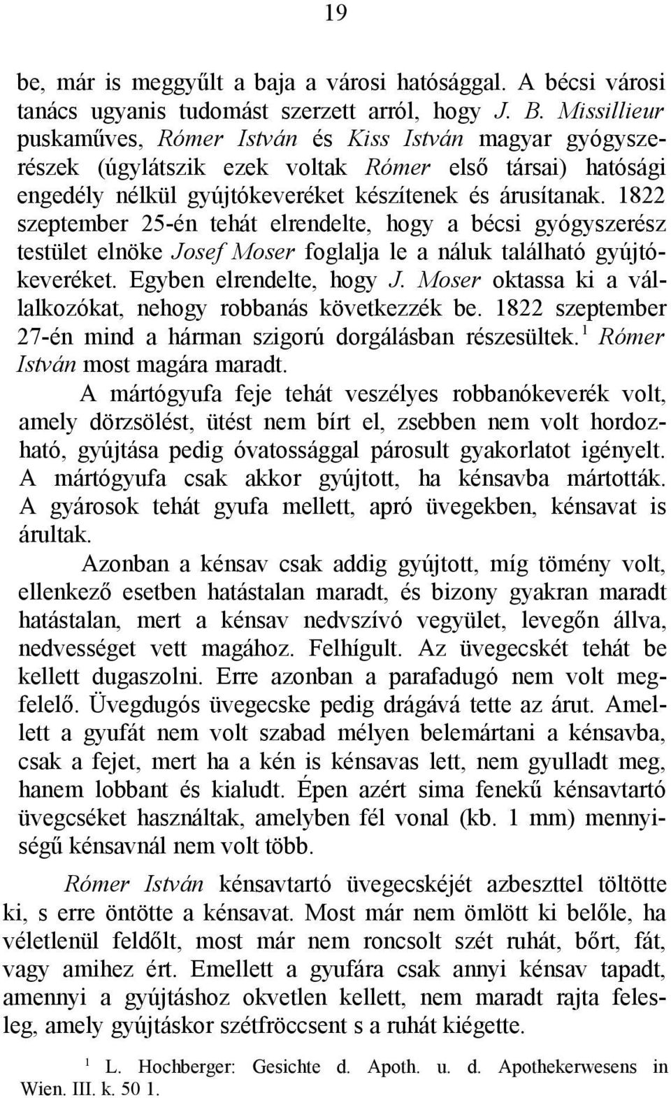 822 szeptember 25-én tehát elrendelte, hogy a bécsi gyógyszerész testület elnöke Josef Moser foglalja le a náluk található gyújtókeveréket. Egyben elrendelte, hogy J.