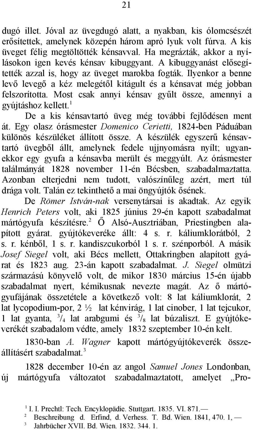 Ilyenkor a benne levő levegő a kéz melegétől kitágult és a kénsavat még jobban felszorította. Most csak annyi kénsav gyűlt össze, amennyi a gyújtáshoz kellett.
