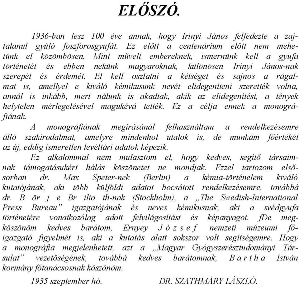 El kell oszlatni a kétséget és sajnos a rágalmat is, amellyel e kiváló kémikusunk nevét elidegeníteni szerették volna, annál is inkább, mert nálunk is akadtak, akik az elidegenítést, a tények