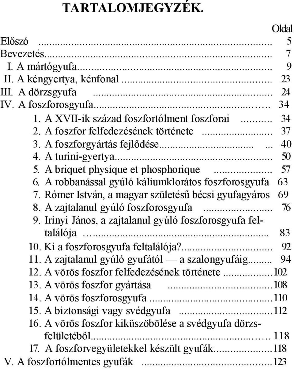 A robbanással gyúló káliumklorátos foszforosgyufa 63 7. Rómer István, a magyar születésű bécsi gyufagyáros 69 8. A zajtalanul gyúló foszforosgyufa... 76 9.