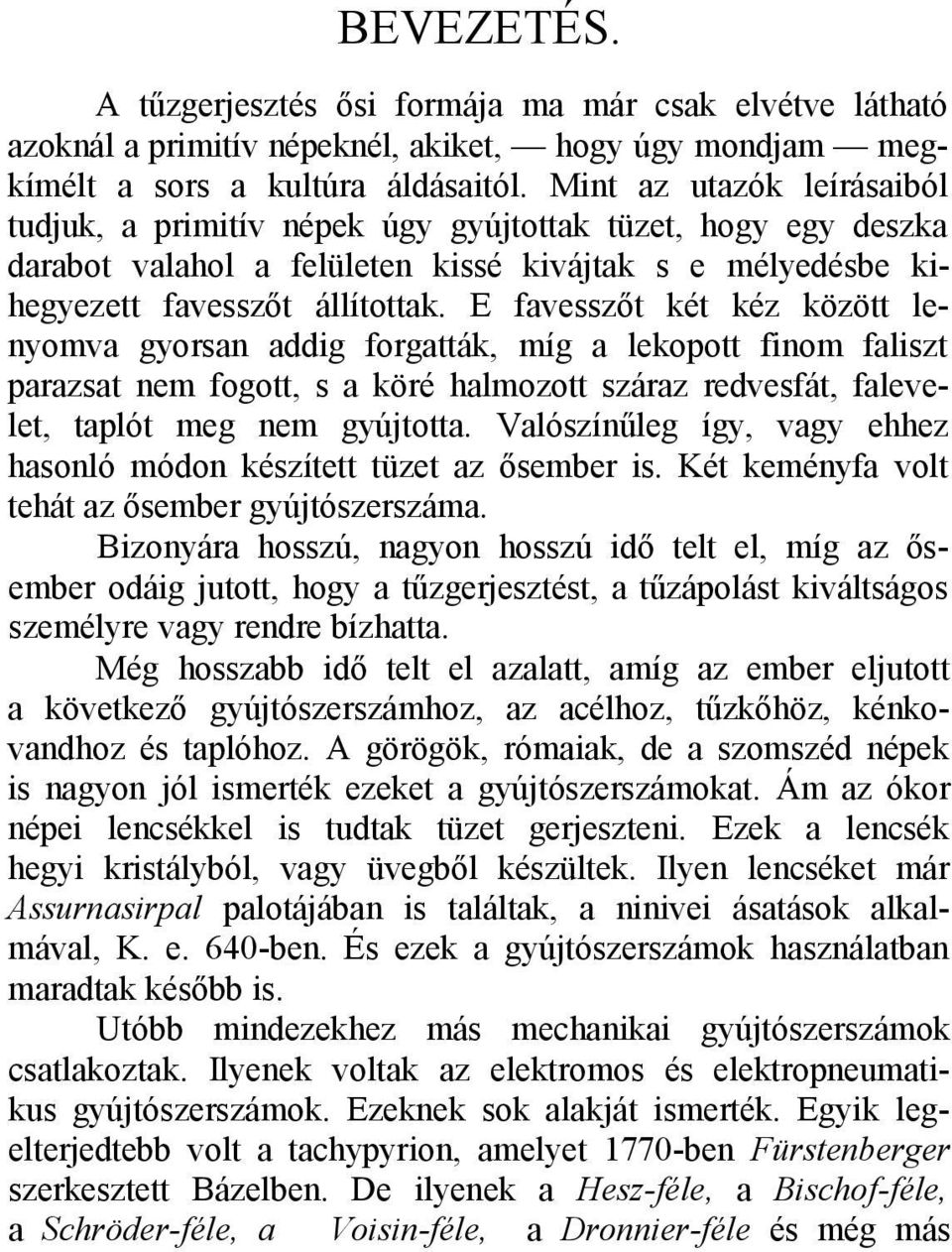 Ε favesszőt két kéz között lenyomva gyorsan addig forgatták, míg a lekopott finom faliszt parazsat nem fogott, s a köré halmozott száraz redvesfát, falevelet, taplót meg nem gyújtotta.