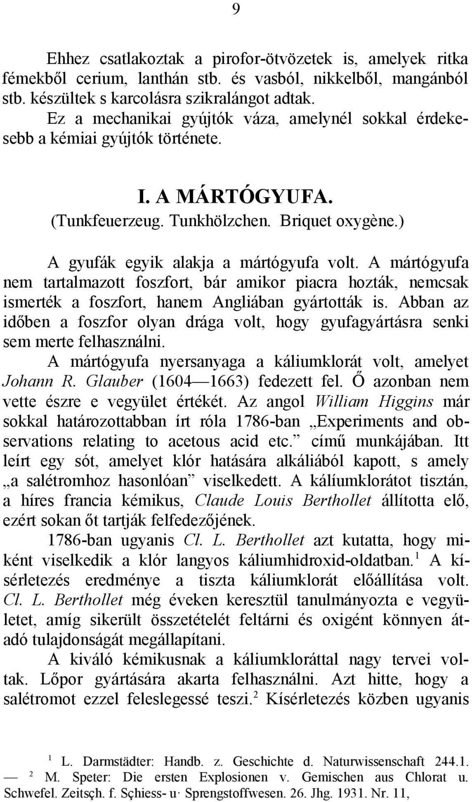 A mártógyufa nem tartalmazott foszfort, bár amikor piacra hozták, nemcsak ismerték a foszfort, hanem Angliában gyártották is.