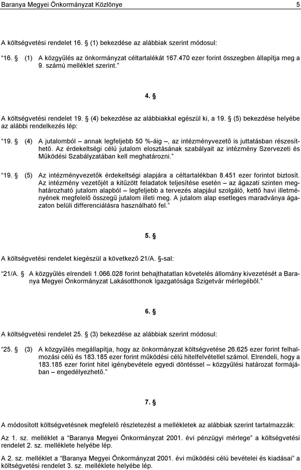 (5) bekezdése helyébe az alábbi rendelkezés lép: 19. (4) A jutalomból annak legfeljebb 50 %-áig, az intézményvezető is juttatásban részesíthető.