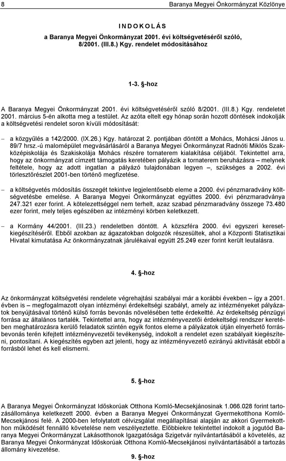 Az azóta eltelt egy hónap során hozott döntések indokolják a költségvetési rendelet soron kívüli módosítását: a közgyűlés a 142/2000. (IX.26.) Kgy. határozat 2.