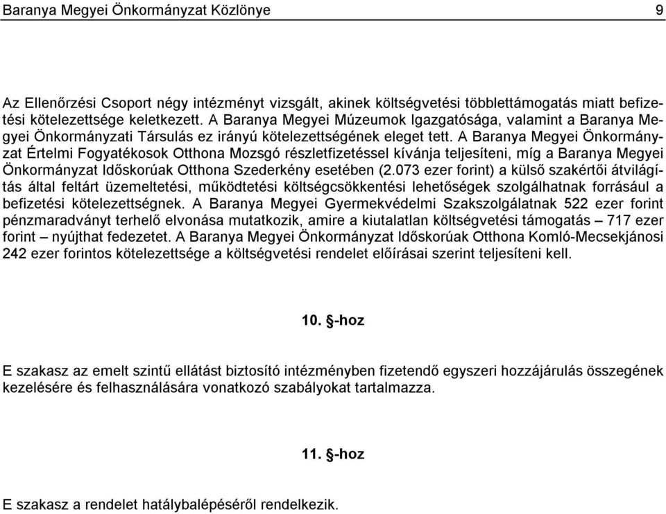 A Baranya Megyei Önkormányzat Értelmi Fogyatékosok Otthona Mozsgó részletfizetéssel kívánja teljesíteni, míg a Baranya Megyei Önkormányzat Időskorúak Otthona Szederkény esetében (2.