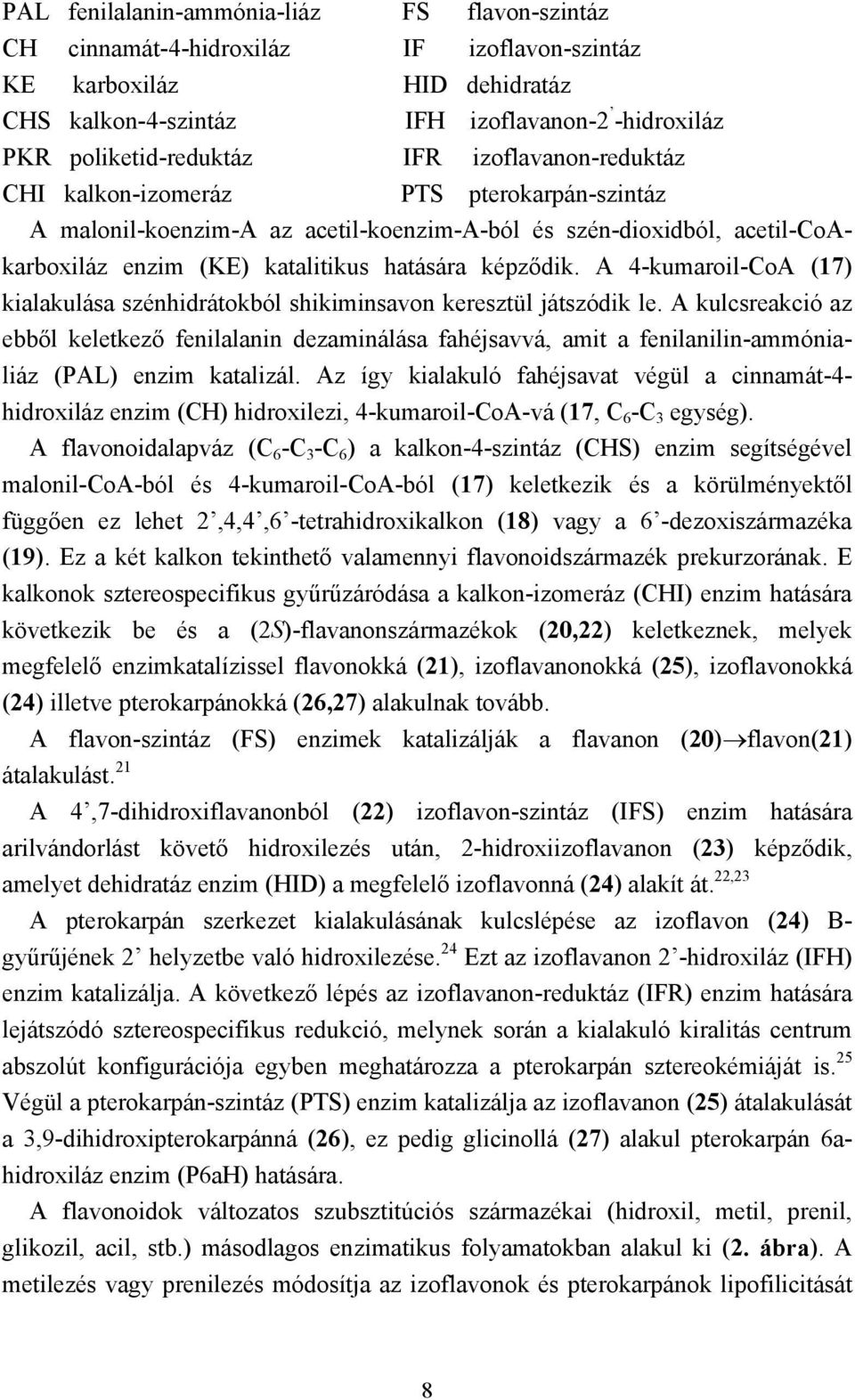 A 4-kumaroil-CoA (17) kialakulása szénhidrátokból shikiminsavon keresztül játszódik le.