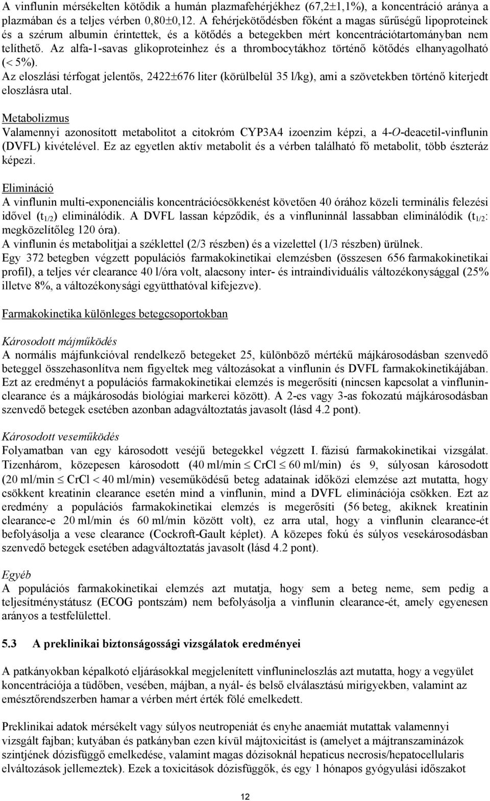 Az alfa-1-savas glikoproteinhez és a thrombocytákhoz történő kötődés elhanyagolható (< 5%).