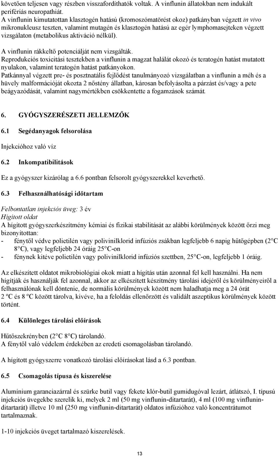 (metabolikus aktiváció nélkül). A vinflunin rákkeltő potenciálját nem vizsgálták.