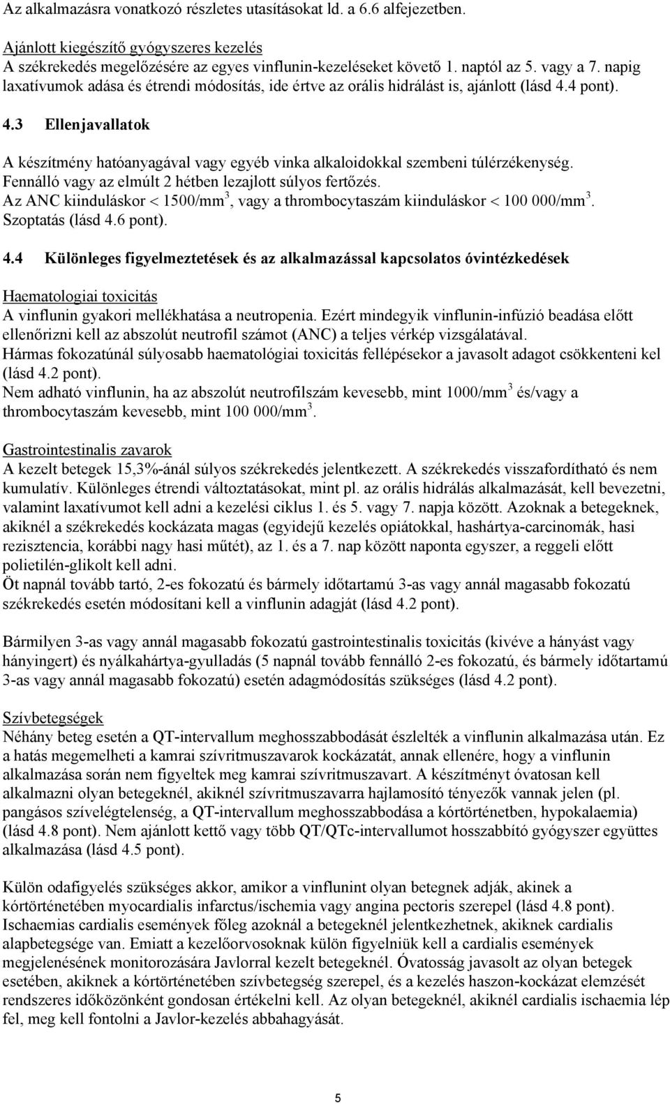 4 pont). 4.3 Ellenjavallatok A készítmény hatóanyagával vagy egyéb vinka alkaloidokkal szembeni túlérzékenység. Fennálló vagy az elmúlt 2 hétben lezajlott súlyos fertőzés.