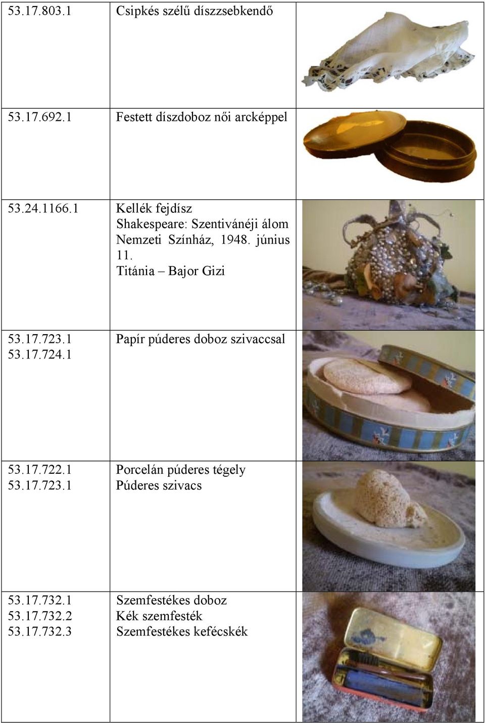 Titánia Bajor Gizi 53.17.723.1 53.17.724.1 Papír púderes doboz szivaccsal 53.17.722.1 53.17.723.1 Porcelán púderes tégely Púderes szivacs 53.
