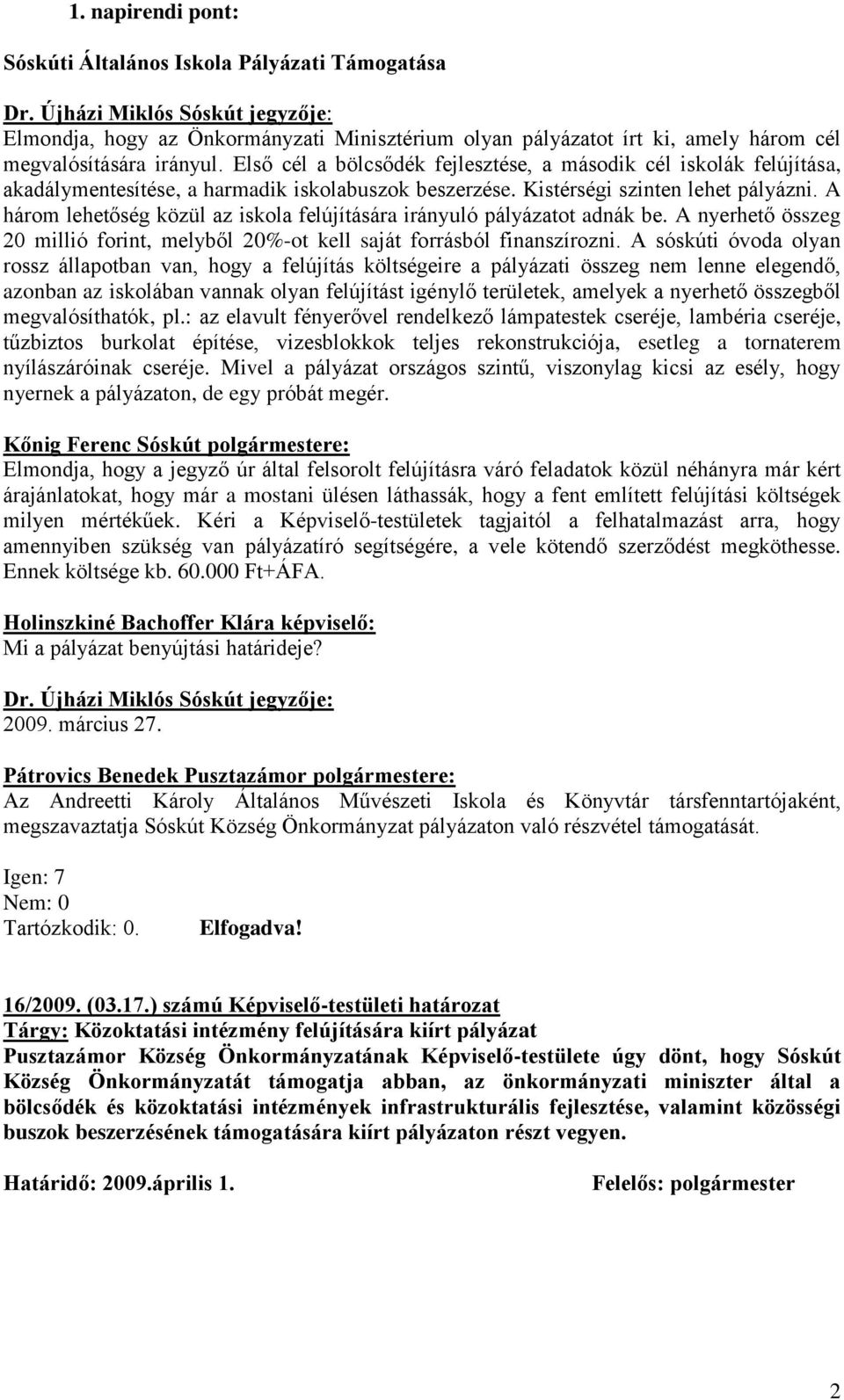 A három lehetőség közül az iskola felújítására irányuló pályázatot adnák be. A nyerhető összeg 20 millió forint, melyből 20%-ot kell saját forrásból finanszírozni.