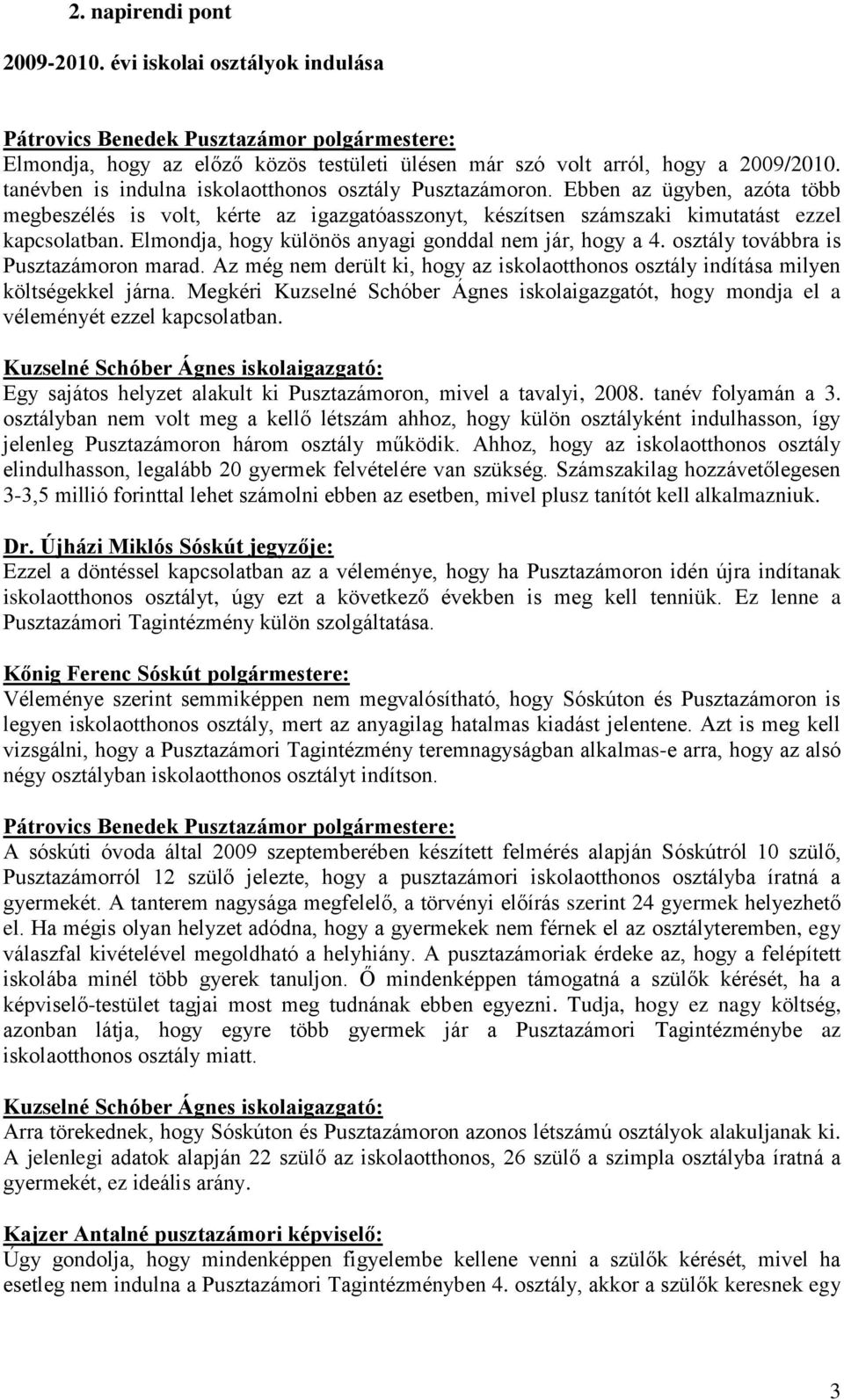 Elmondja, hogy különös anyagi gonddal nem jár, hogy a 4. osztály továbbra is Pusztazámoron marad. Az még nem derült ki, hogy az iskolaotthonos osztály indítása milyen költségekkel járna.