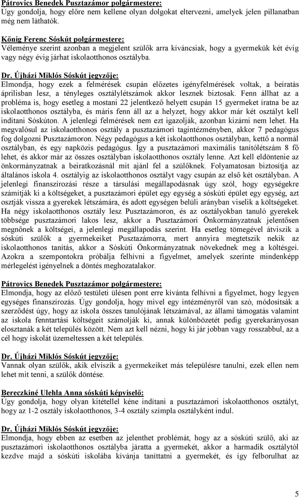 Elmondja, hogy ezek a felmérések csupán előzetes igényfelmérések voltak, a beíratás áprilisban lesz, a tényleges osztálylétszámok akkor lesznek biztosak.