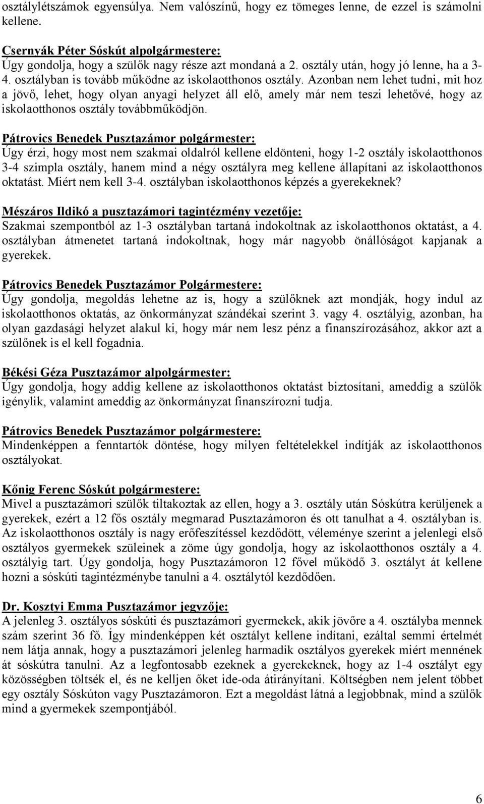 Azonban nem lehet tudni, mit hoz a jövő, lehet, hogy olyan anyagi helyzet áll elő, amely már nem teszi lehetővé, hogy az iskolaotthonos osztály továbbműködjön.