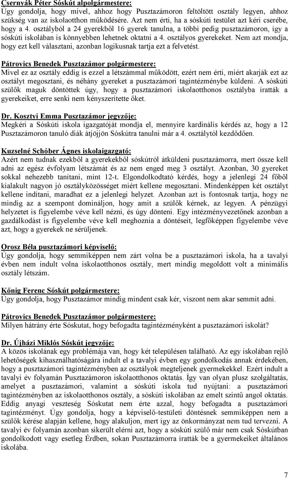 osztályos gyerekeket. Nem azt mondja, hogy ezt kell választani, azonban logikusnak tartja ezt a felvetést.