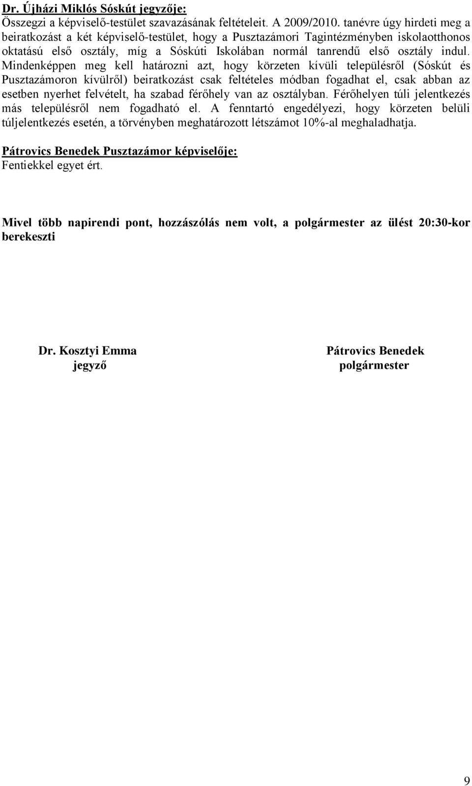 Mindenképpen meg kell határozni azt, hogy körzeten kívüli településről (Sóskút és Pusztazámoron kívülről) beiratkozást csak feltételes módban fogadhat el, csak abban az esetben nyerhet felvételt, ha