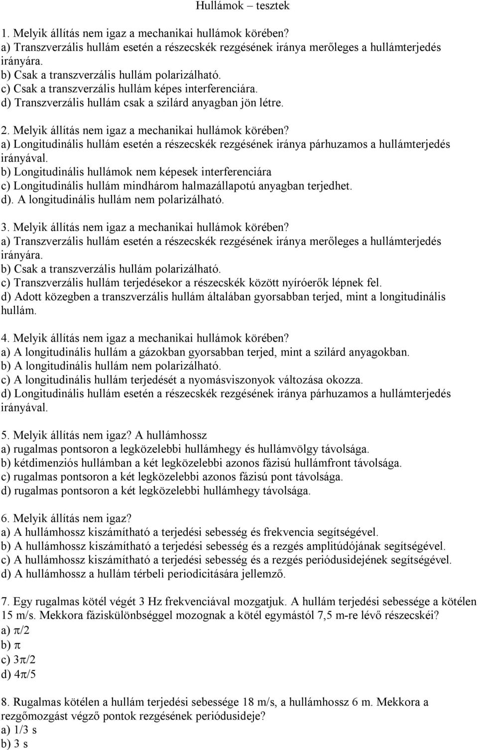 Melyik állítás nem igaz a mechanikai hullámok körében? a) Longitudinális hullám esetén a részecskék rezgésének iránya párhuzamos a hullámterjedés irányával.