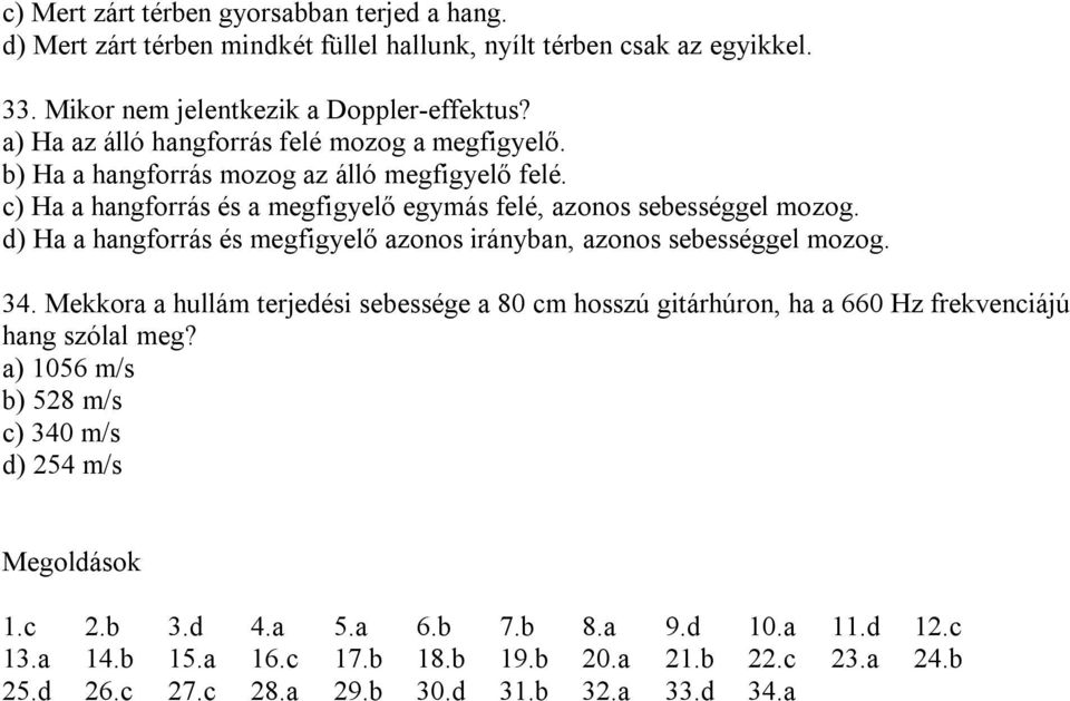 d) Ha a hangforrás és megfigyelő azonos irányban, azonos sebességgel mozog. 34. Mekkora a hullám terjedési sebessége a 80 cm hosszú gitárhúron, ha a 660 Hz frekvenciájú hang szólal meg?