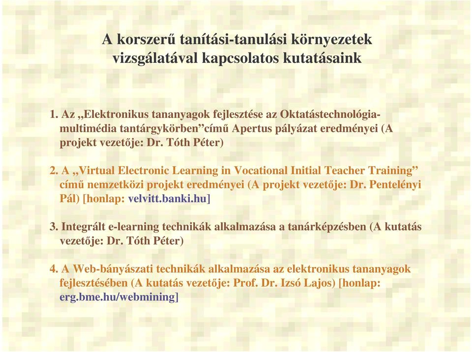 A Virtual Electronic Learning in Vocational Initial Teacher Training cím nemzetközi projekt eredményei (A projekt vezetje: Dr. Pentelényi Pál) [honlap: velvitt.banki.