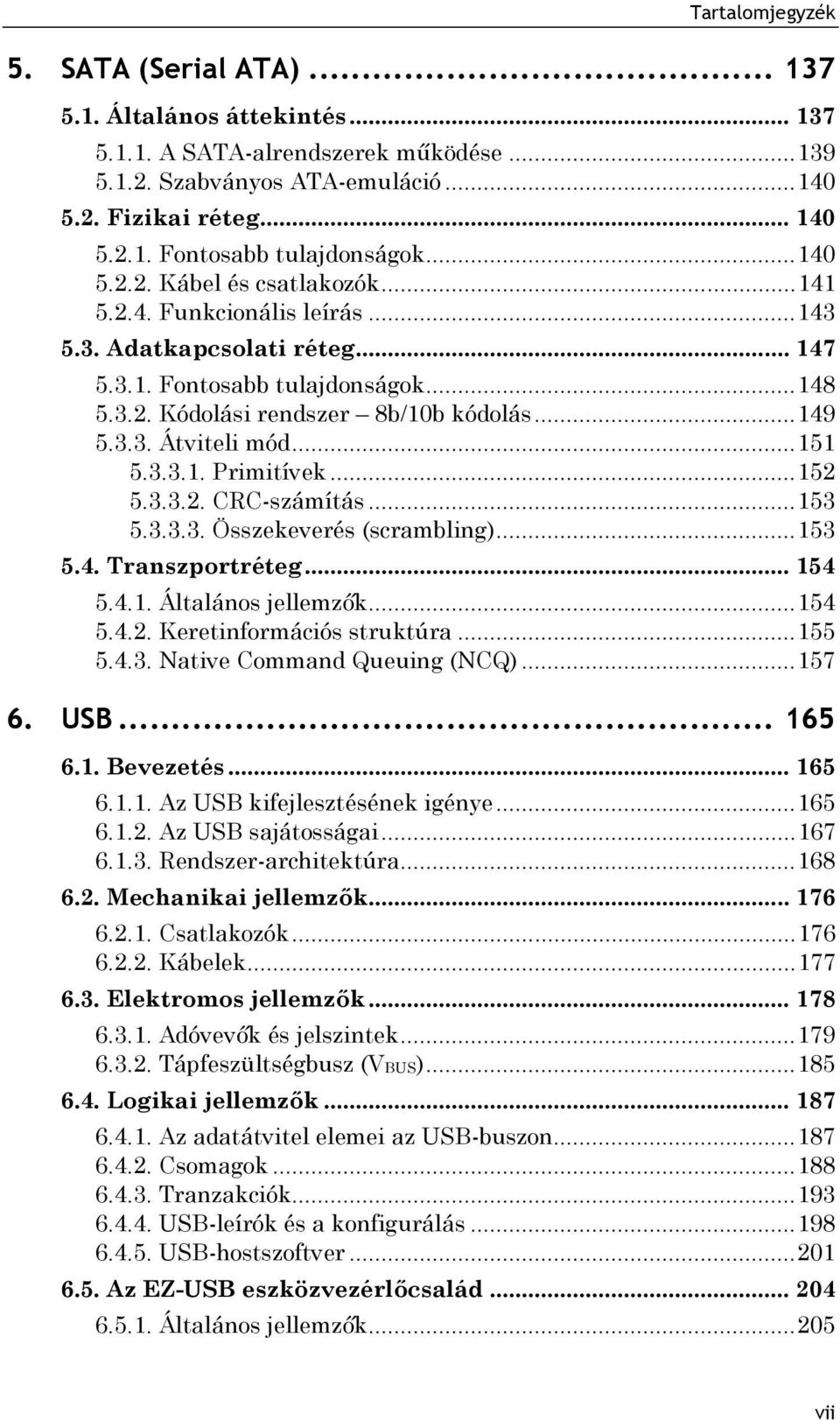 .. 151 5.3.3.1. Primitívek... 152 5.3.3.2. CRC-számítás... 153 5.3.3.3. Összekeverés (scrambling)... 153 5.4. Transzportréteg... 154 5.4.1. Általános jellemzők... 154 5.4.2. Keretinformációs struktúra.