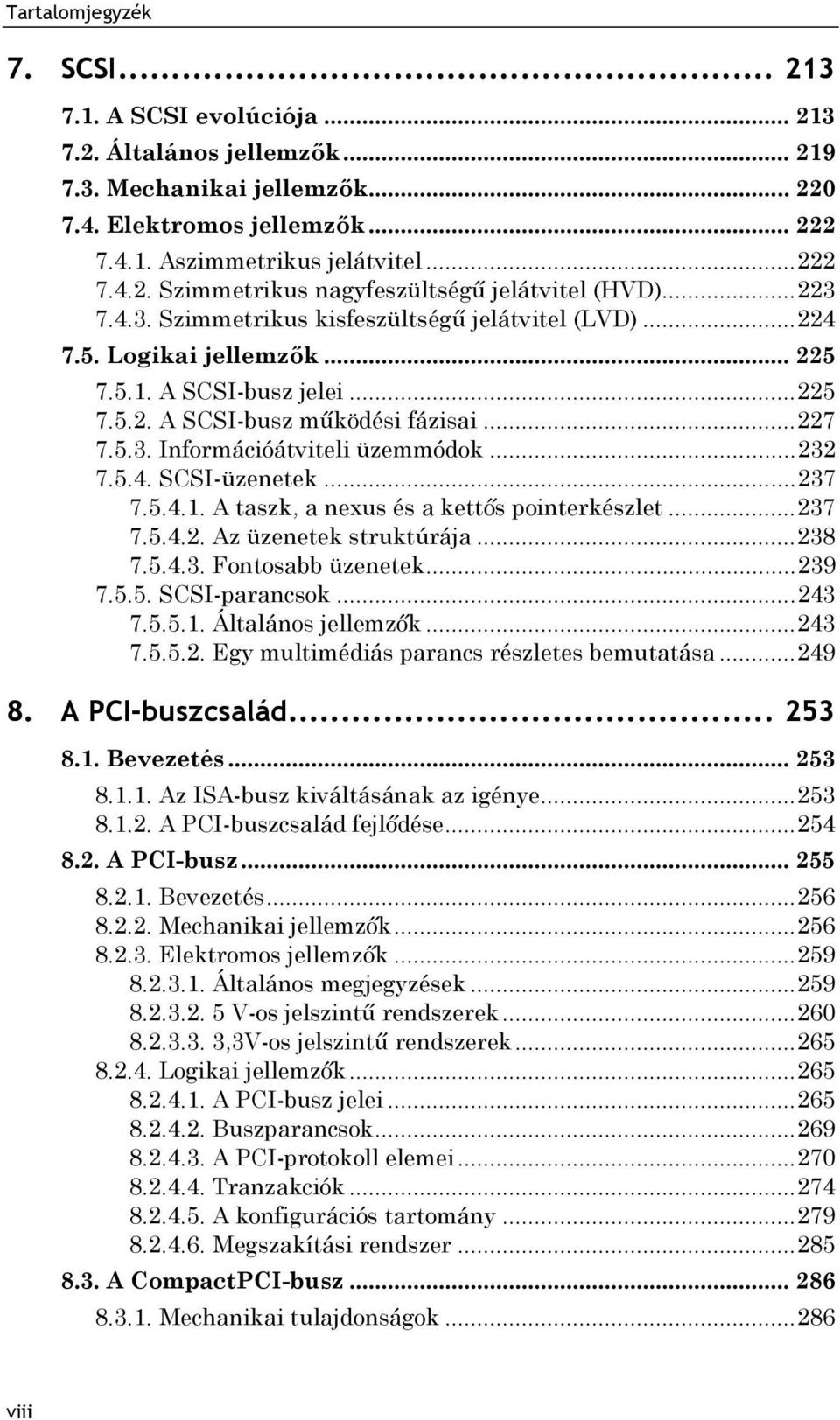 .. 232 7.5.4. SCSI-üzenetek... 237 7.5.4.1. A taszk, a nexus és a kettős pointerkészlet... 237 7.5.4.2. Az üzenetek struktúrája... 238 7.5.4.3. Fontosabb üzenetek... 239 7.5.5. SCSI-parancsok... 243 7.