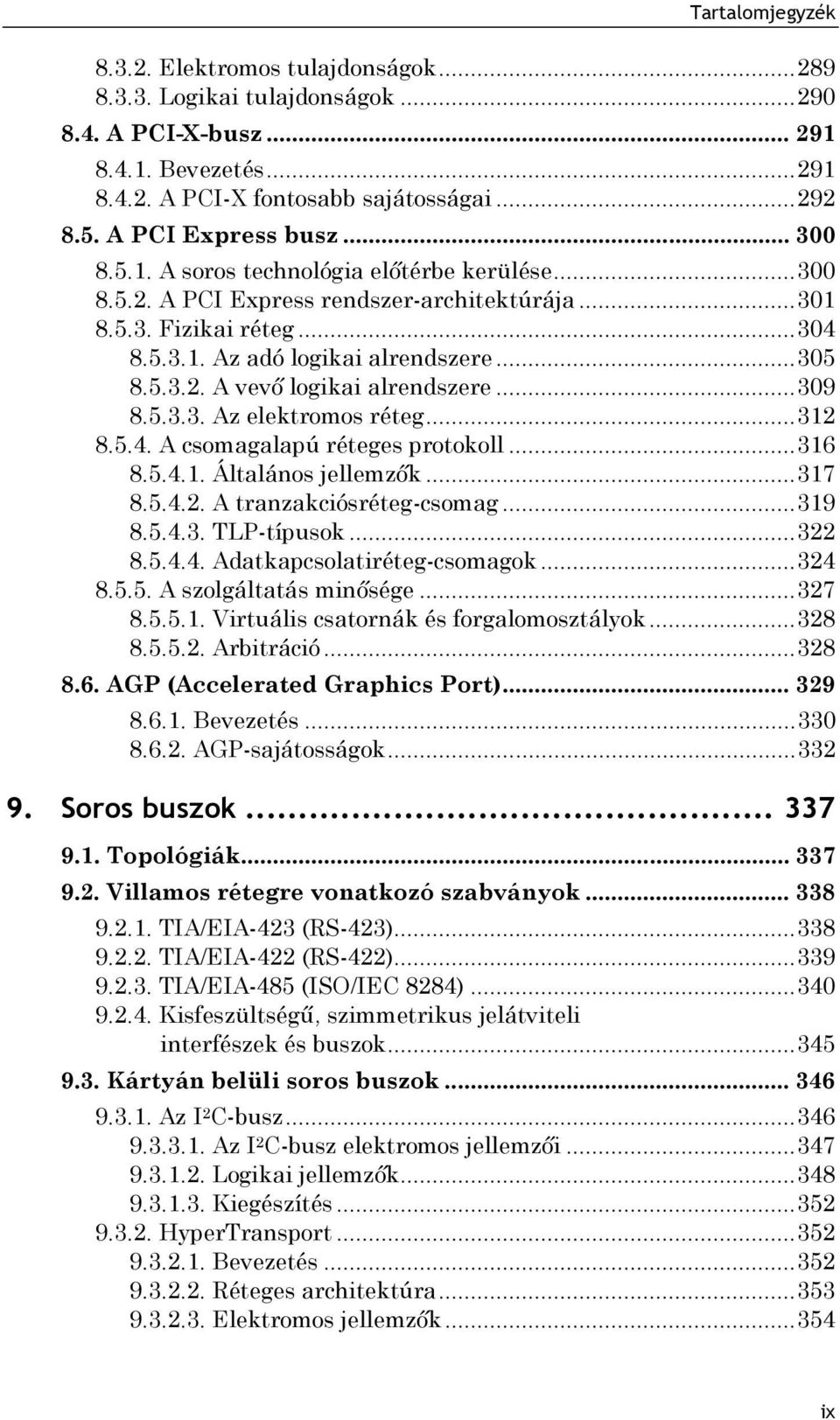 .. 309 8.5.3.3. Az elektromos réteg... 312 8.5.4. A csomagalapú réteges protokoll... 316 8.5.4.1. Általános jellemzők... 317 8.5.4.2. A tranzakciósréteg-csomag... 319 8.5.4.3. TLP-típusok... 322 8.5.4.4. Adatkapcsolatiréteg-csomagok.