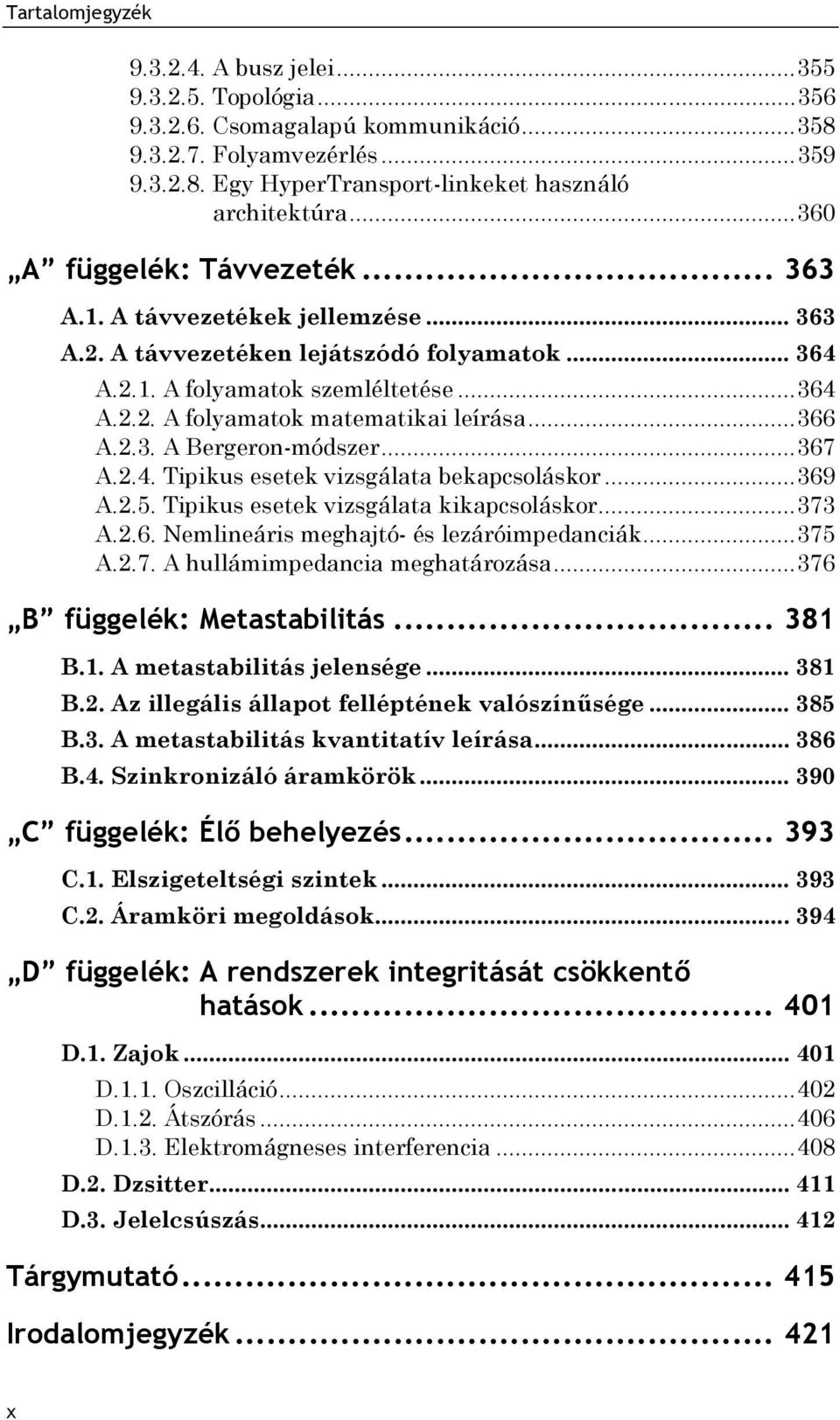 .. 366 A.2.3. A Bergeron-módszer... 367 A.2.4. Tipikus esetek vizsgálata bekapcsoláskor... 369 A.2.5. Tipikus esetek vizsgálata kikapcsoláskor... 373 A.2.6. Nemlineáris meghajtó- és lezáróimpedanciák.