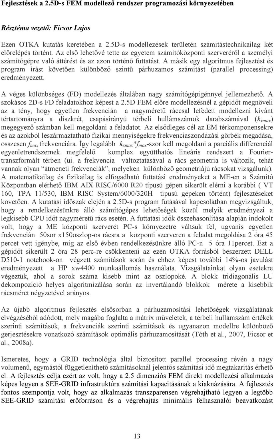 Az első lehetővé tette az egyetem számítóközponti szerveréről a személyi számítógépre való áttérést és az azon történő futtatást.
