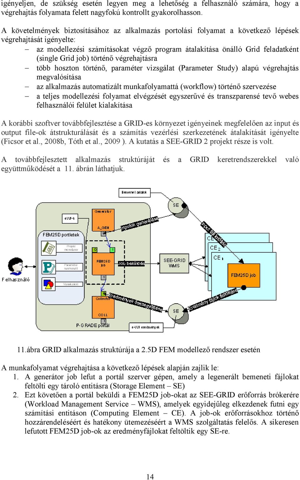 job) történő végrehajtásra több hoszton történő, paraméter vizsgálat (Parameter Study) alapú végrehajtás megvalósítása az alkalmazás automatizált munkafolyamattá (workflow) történő szervezése a